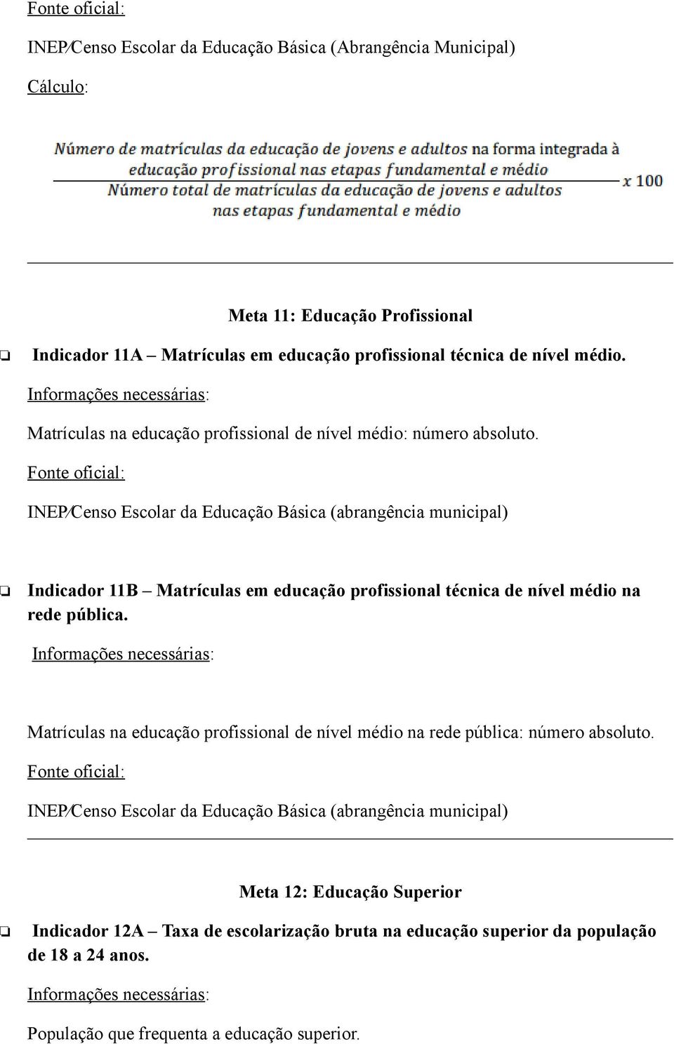 INEP Censo Escolar da Educação Básica (abrangência municipal) Indicador 11B Matrículas em educação profissional técnica de nível médio na rede pública.