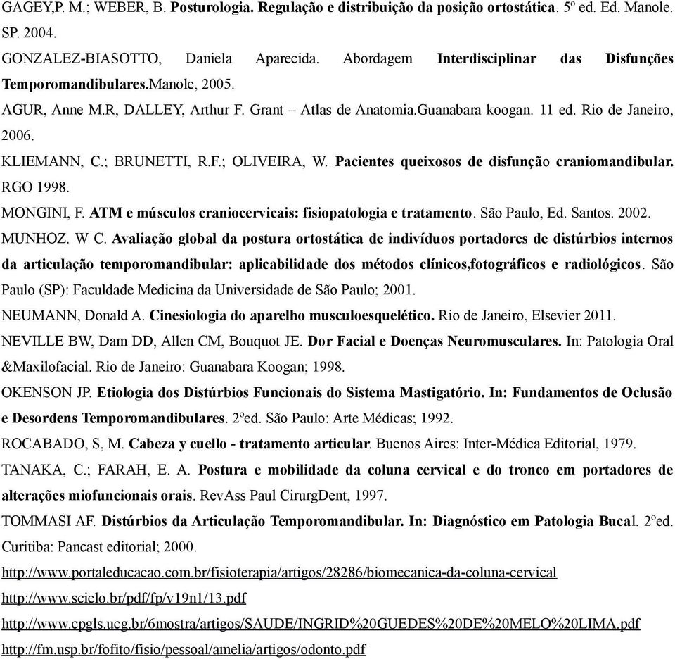 ; BRUNETTI, R.F.; OLIVEIRA, W. Pacientes queixosos de disfunção craniomandibular. RGO 1998. MONGINI, F. ATM e músculos craniocervicais: fisiopatologia e tratamento. São Paulo, Ed. Santos. 2002.