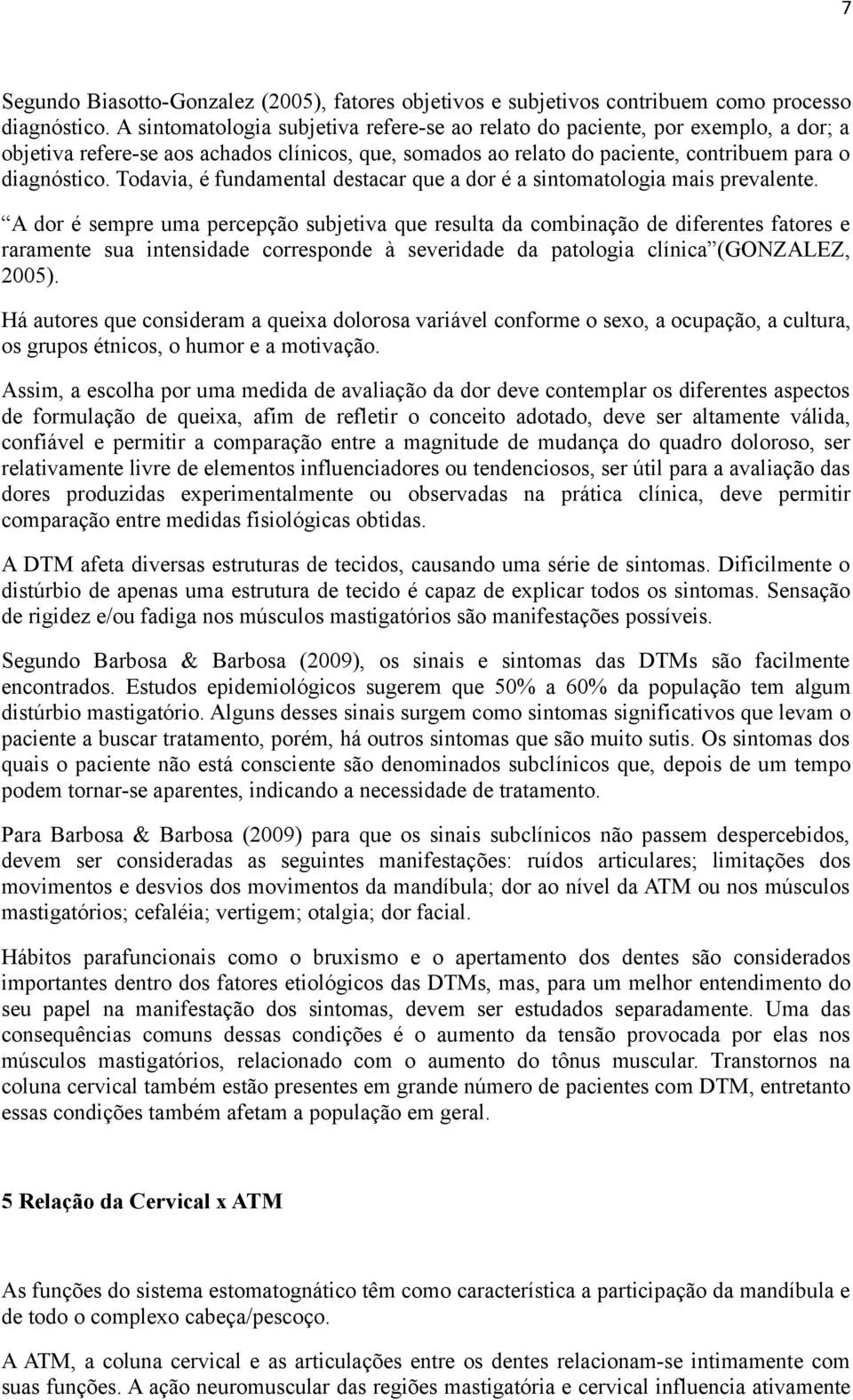 Todavia, é fundamental destacar que a dor é a sintomatologia mais prevalente.