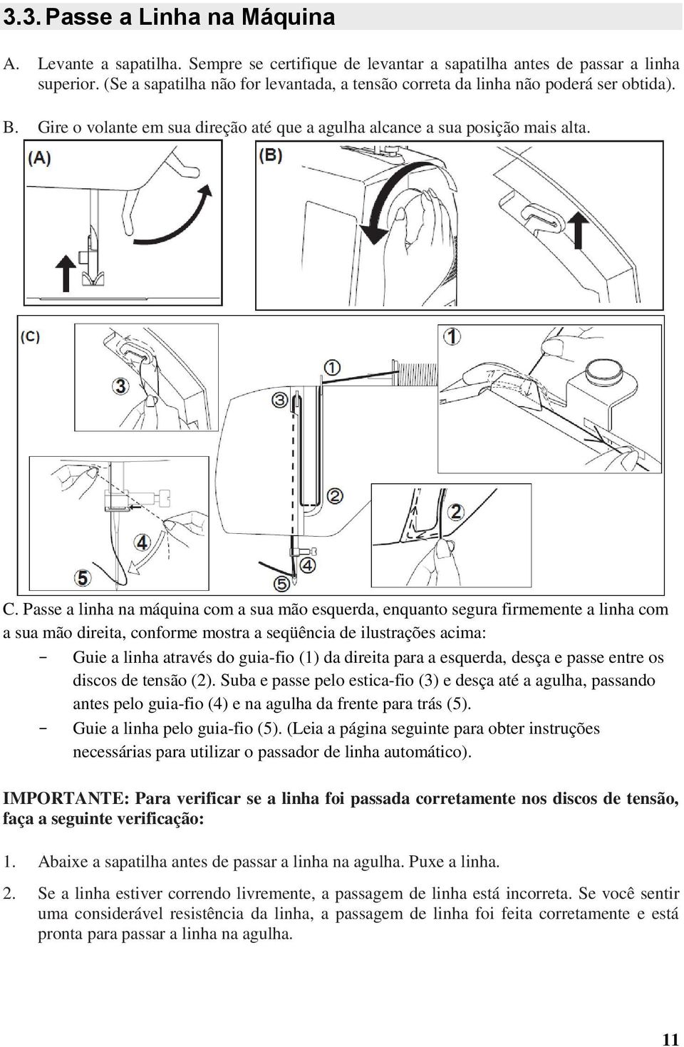 Passe a linha na máquina com a sua mão esquerda, enquanto segura firmemente a linha com a sua mão direita, conforme mostra a seqüência de ilustrações acima: - Guie a linha através do guia-fio (1) da