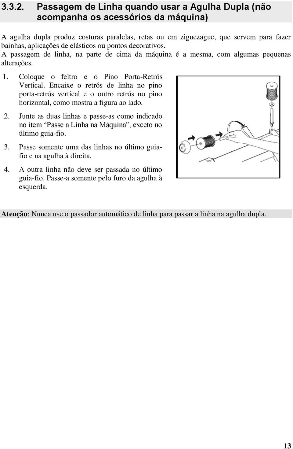 elásticos ou pontos decorativos. A passagem de linha, na parte de cima da máquina é a mesma, com algumas pequenas alterações. 1. Coloque o feltro e o Pino Porta-Retrós Vertical.