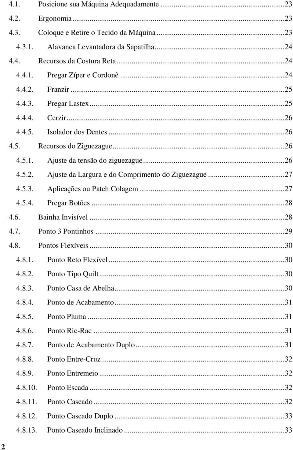 .. 27 4.5.3. Aplicações ou Patch Colagem... 27 4.5.4. Pregar Botões... 28 4.6. Bainha Invisível... 28 4.7. Ponto 3 Pontinhos... 29 4.8. Pontos Flexíveis... 30 4.8.1. Ponto Reto Flexível... 30 4.8.2. Ponto Tipo Quilt.