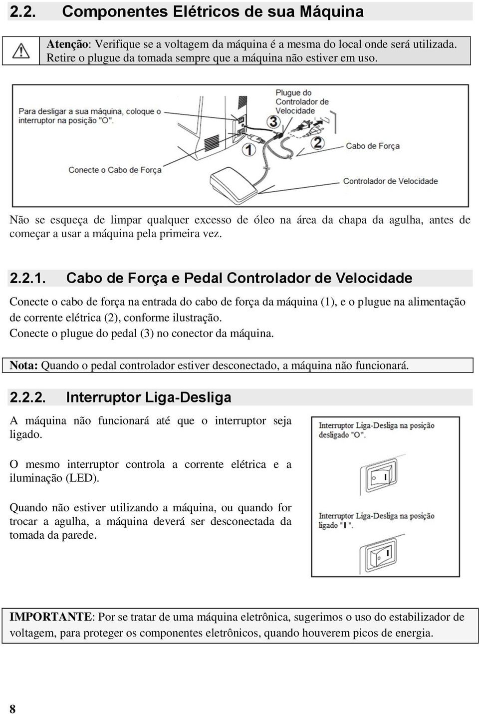 Cabo de Força e Pedal Controlador de Velocidade Conecte o cabo de força na entrada do cabo de força da máquina (1), e o plugue na alimentação de corrente elétrica (2), conforme ilustração.