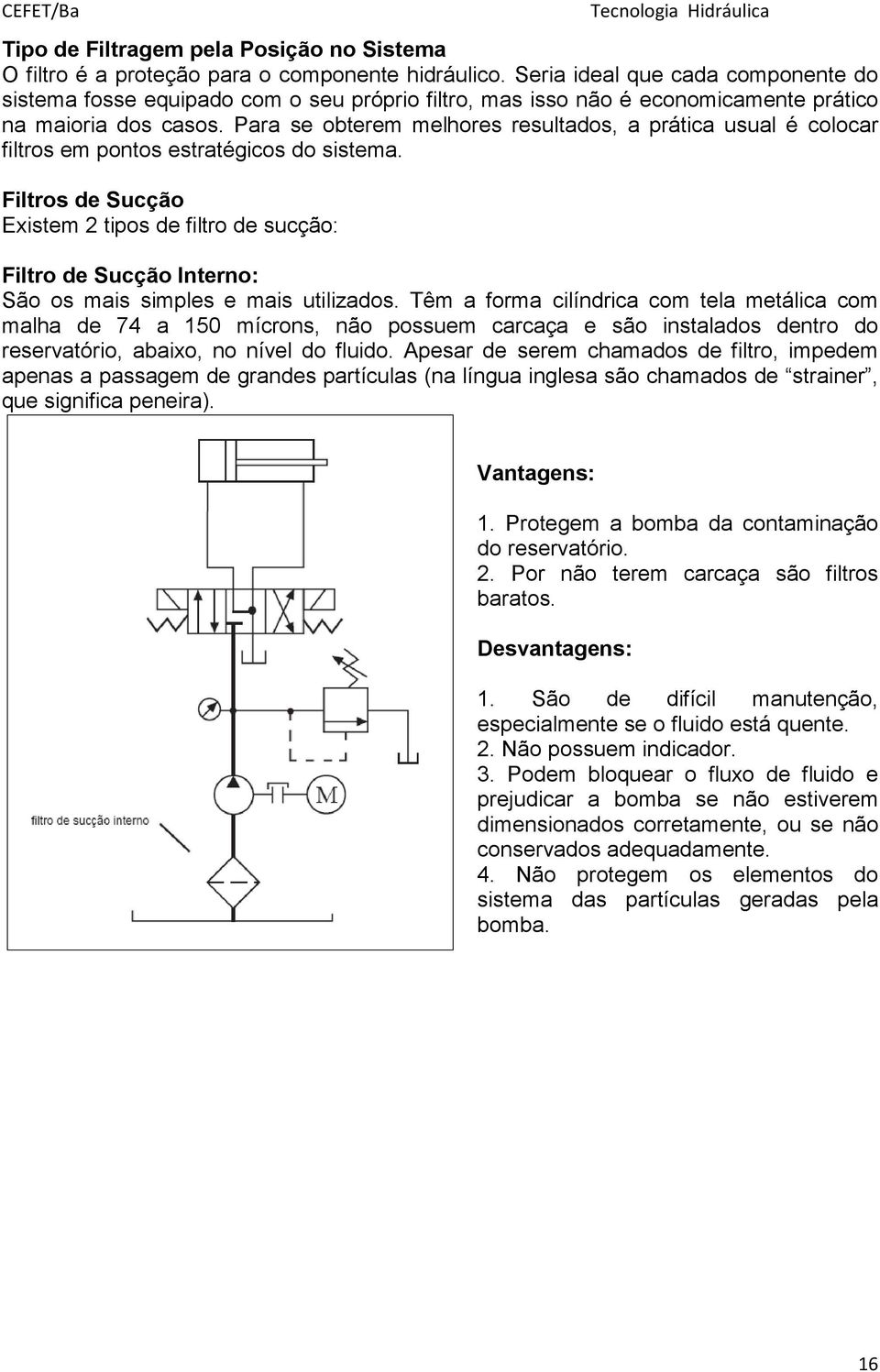 Para se obterem melhores resultados, a prática usual é colocar filtros em pontos estratégicos do sistema.