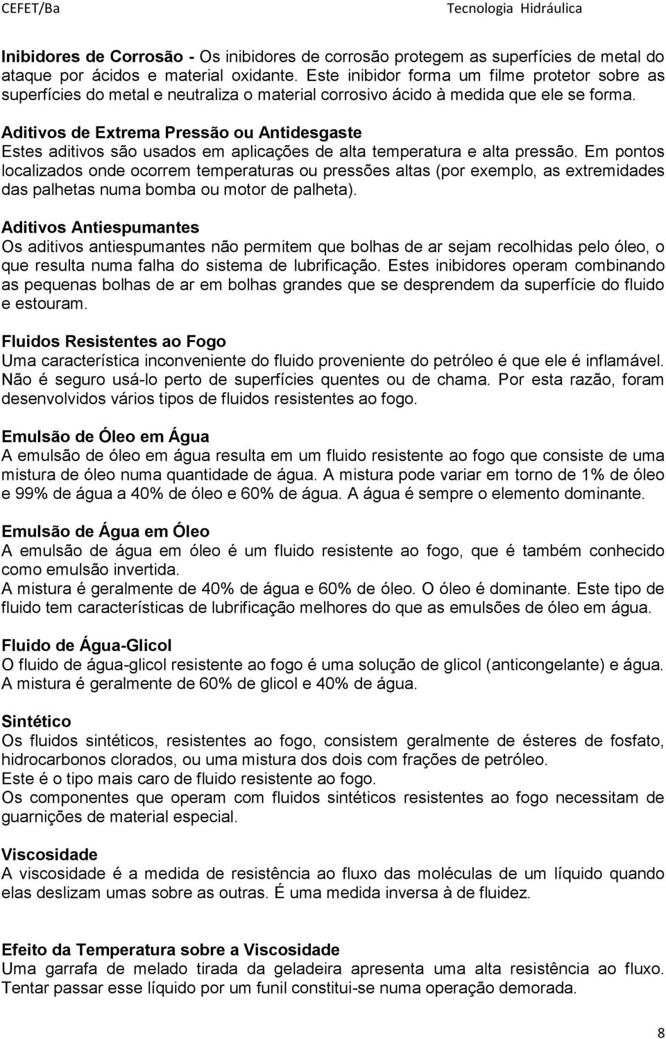 Aditivos de Extrema Pressão ou Antidesgaste Estes aditivos são usados em aplicações de alta temperatura e alta pressão.