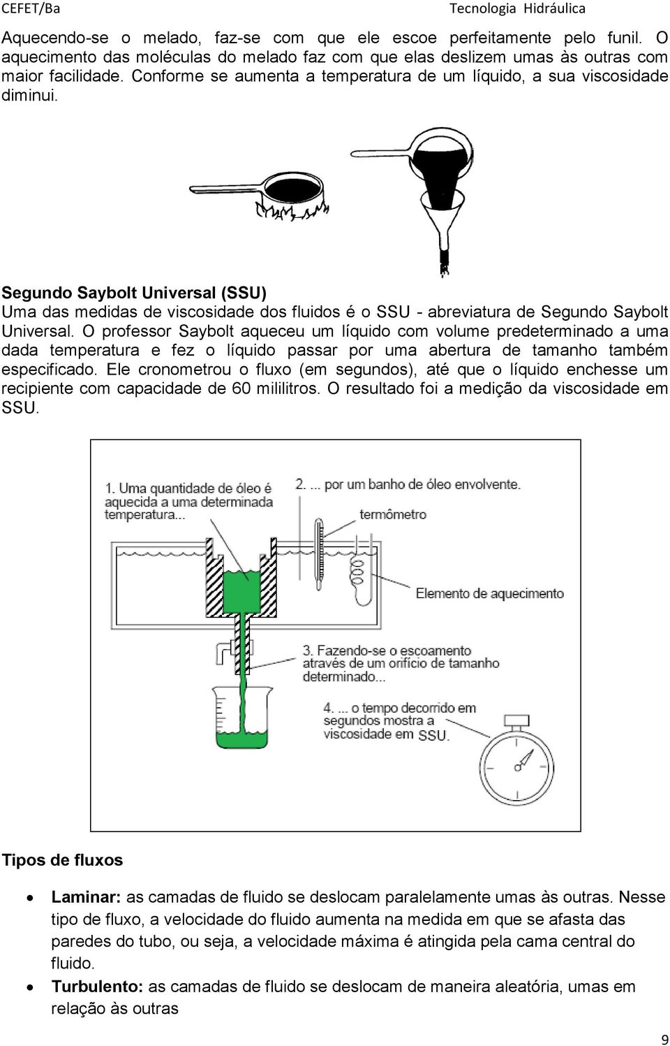 Segundo Saybolt Universal (SSU) Uma das medidas de viscosidade dos fluidos é o SSU - abreviatura de Segundo Saybolt Universal.