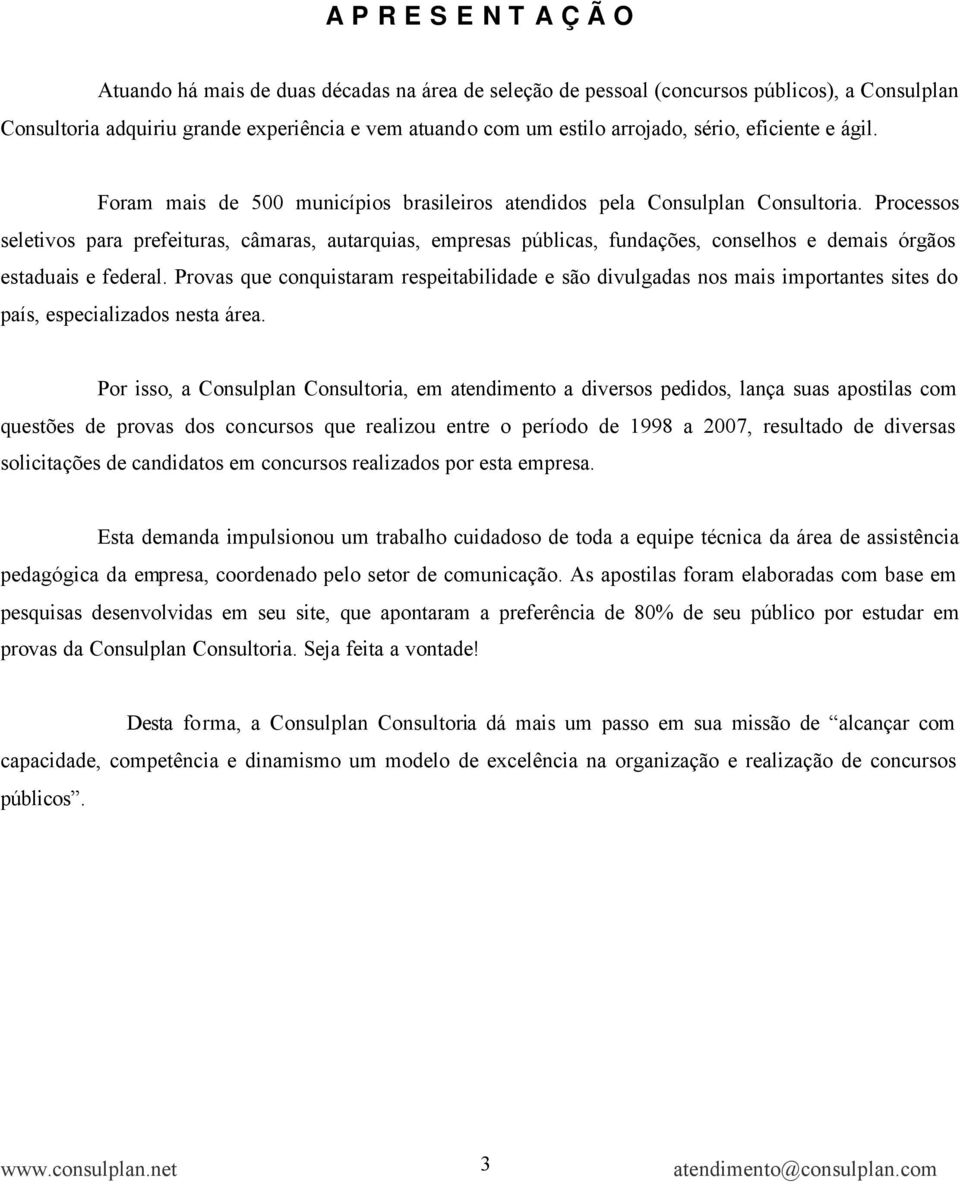 Processos seletivos para prefeituras, câmaras, autarquias, empresas públicas, fundações, conselhos e demais órgãos estaduais e federal.