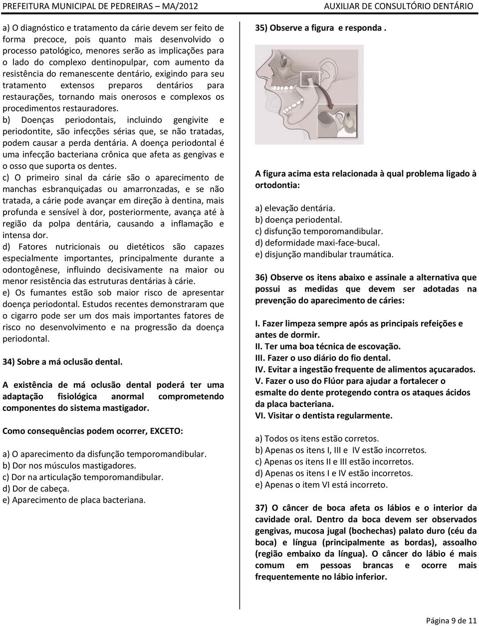 b) Doenças periodontais, incluindo gengivite e periodontite, são infecções sérias que, se não tratadas, podem causar a perda dentária.