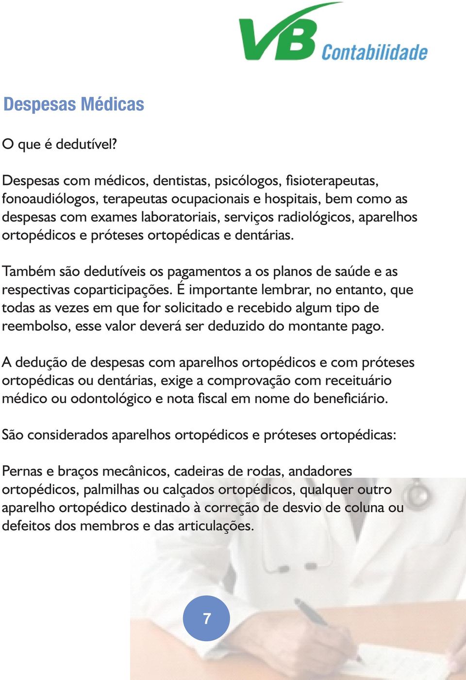 ortopédicos e próteses ortopédicas e dentárias. Também são dedutíveis os pagamentos a os planos de saúde e as respectivas coparticipações.