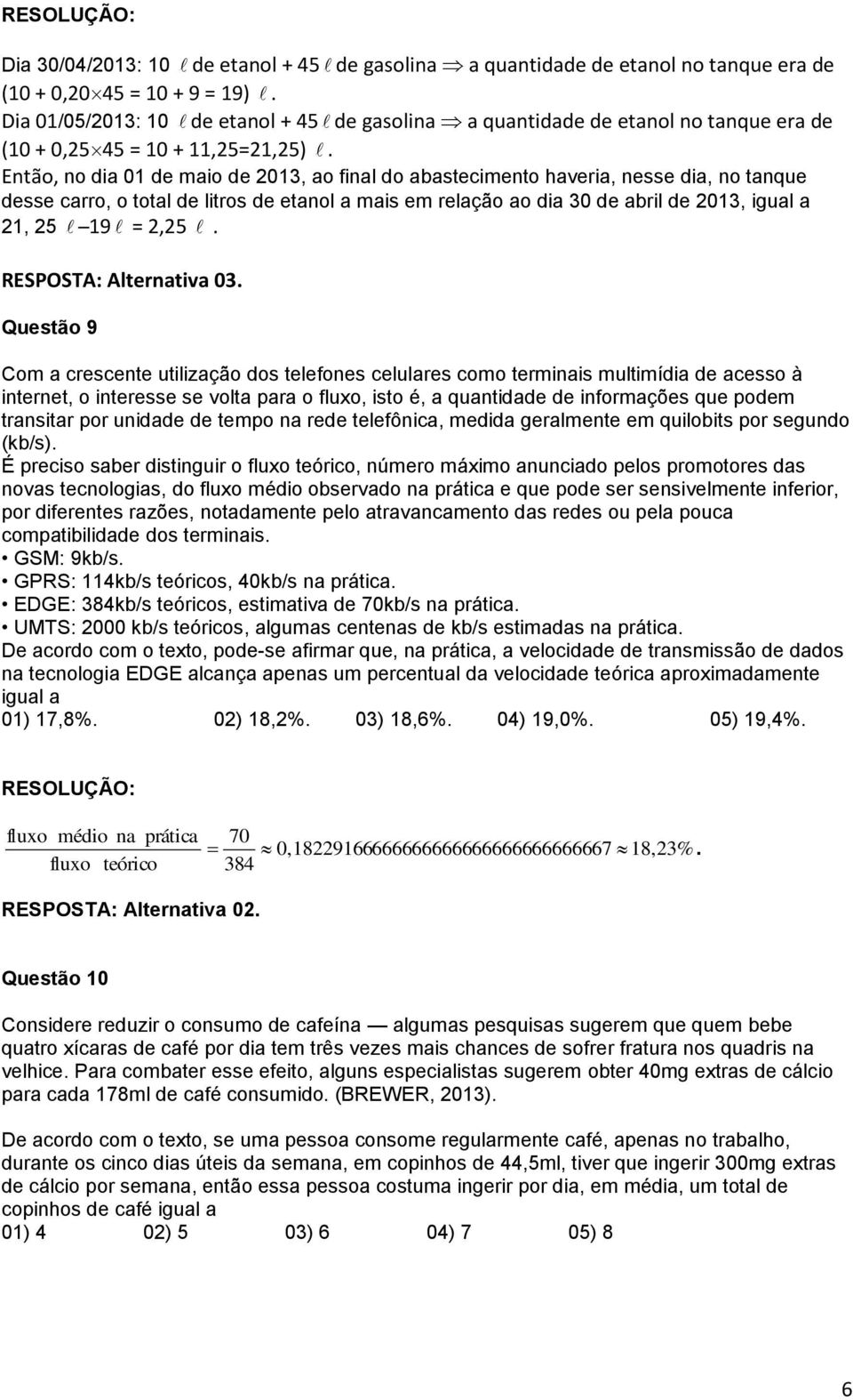 RESPOSTA: Alternativa 0 Questão 9 Com a crescente utilização dos telefones celulares como terminais multimídia de acesso à internet, o interesse se volta para o fluxo, isto é, a quantidade de