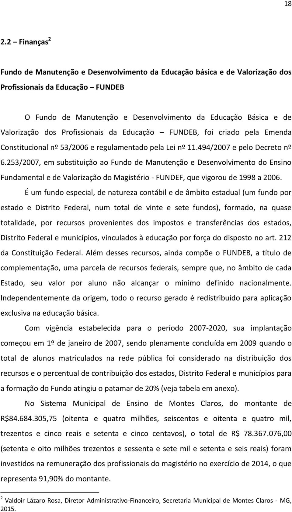 253/2007, em substituição ao Fundo de Manutenção e Desenvolvimento do Ensino Fundamental e de Valorização do Magistério - FUNDEF, que vigorou de 1998 a 2006.