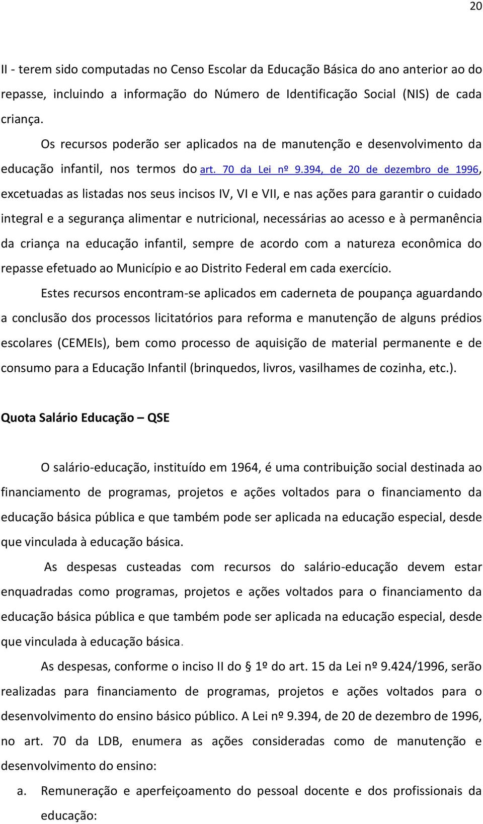 394, de 20 de dezembro de 1996, excetuadas as listadas nos seus incisos IV, VI e VII, e nas ações para garantir o cuidado integral e a segurança alimentar e nutricional, necessárias ao acesso e à