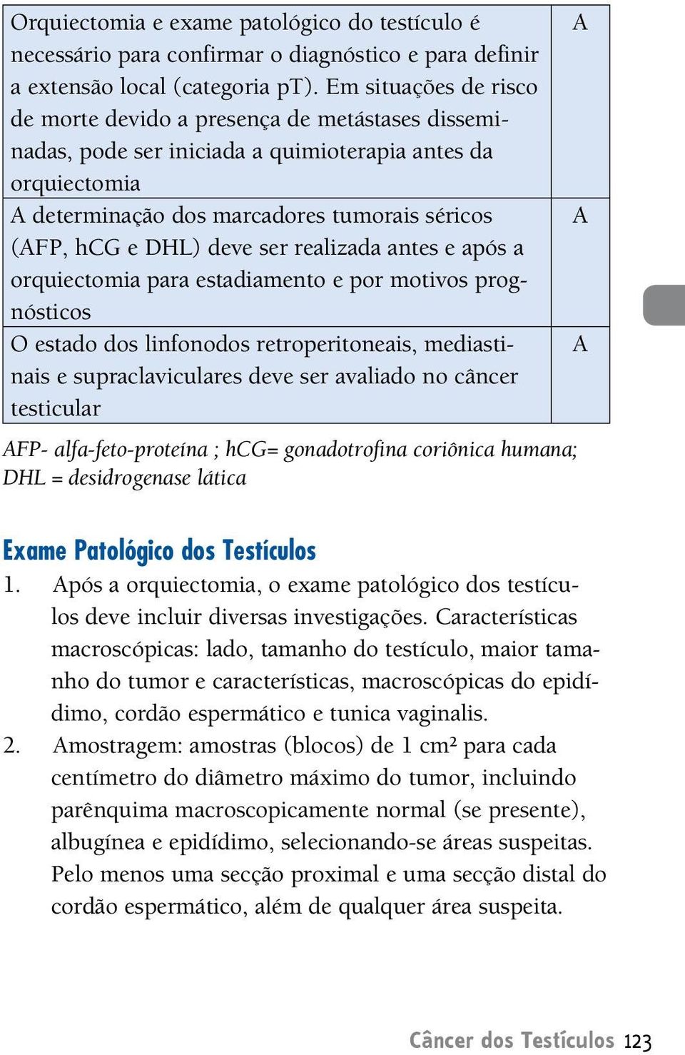 ser realizada antes e após a orquiectomia para estadiamento e por motivos prognósticos O estado dos linfonodos retroperitoneais, mediastinais e supraclaviculares deve ser avaliado no câncer