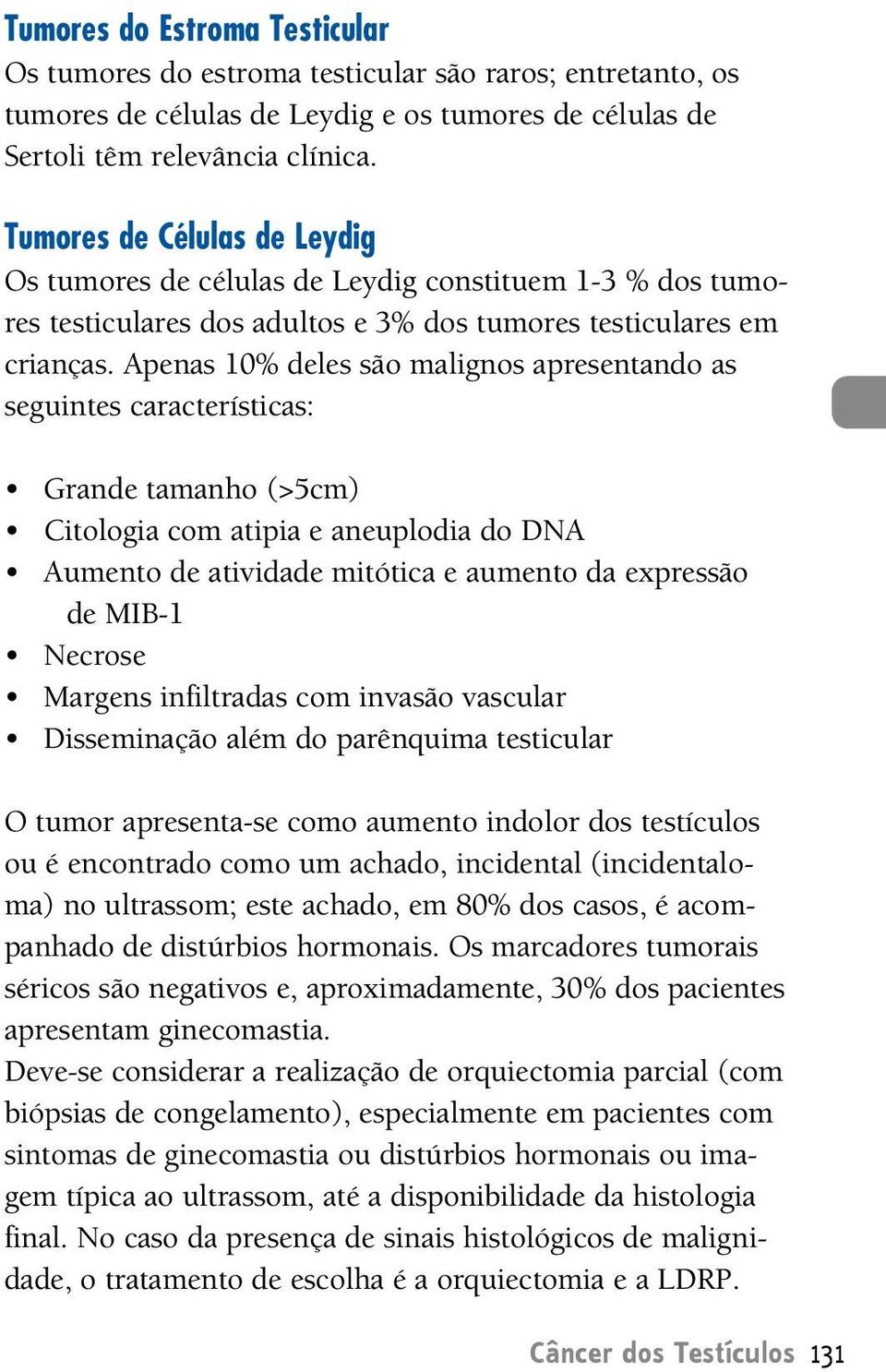 penas 10% deles são malignos apresentando as seguintes características: Grande tamanho (>5cm) Citologia com atipia e aneuplodia do DN umento de atividade mitótica e aumento da expressão de MIB-1