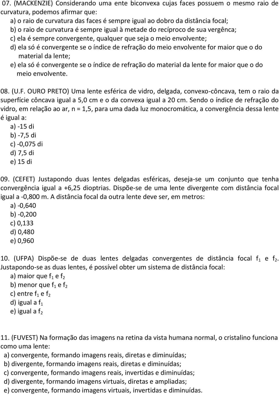 envolvente for maior que o do material da lente; e) ela só é convergente se o índice de refração do material da lente for maior que o do meio envolvente. 08. (U.F.