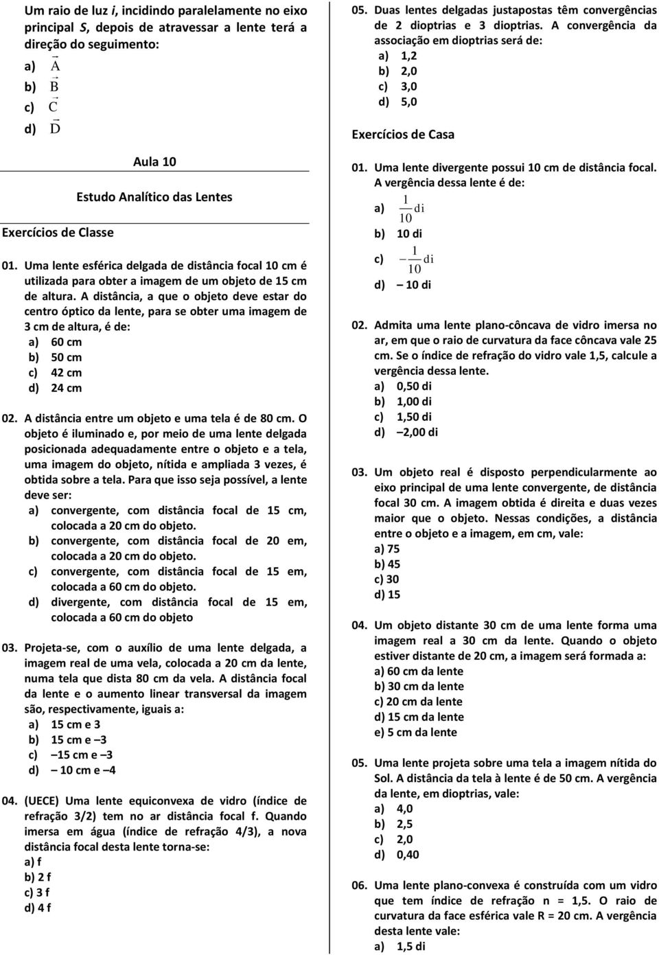 A distância, a que o objeto deve estar do centro óptico da lente, para se obter uma imagem de 3 cm de altura, é de: a) 60 cm b) 50 cm c) 42 cm d) 24 cm 02.