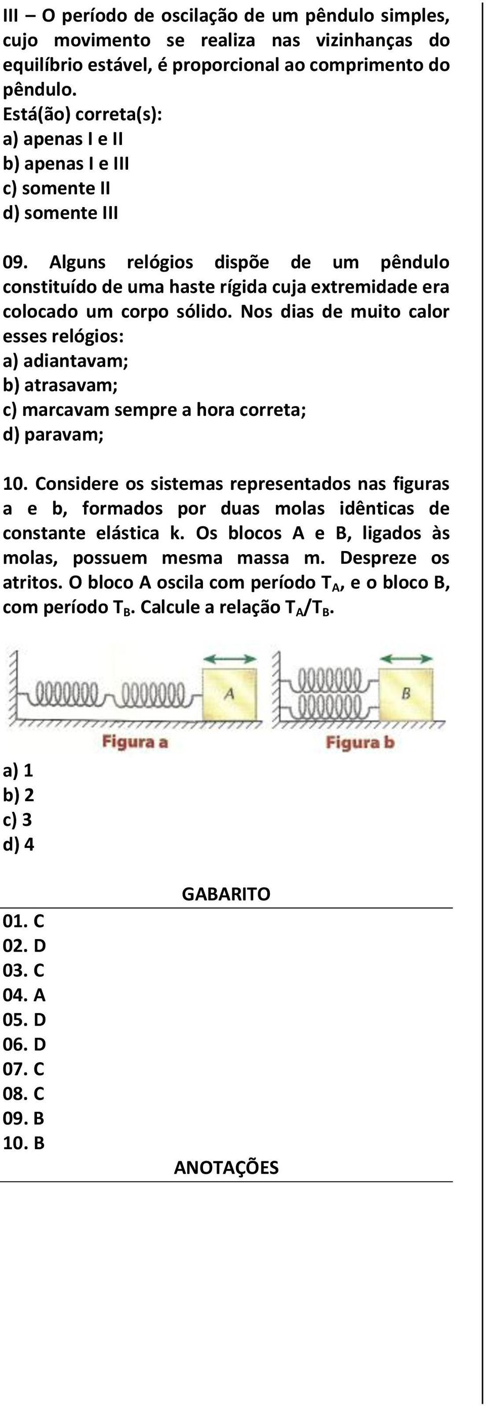 Alguns relógios dispõe de um pêndulo constituído de uma haste rígida cuja extremidade era colocado um corpo sólido.