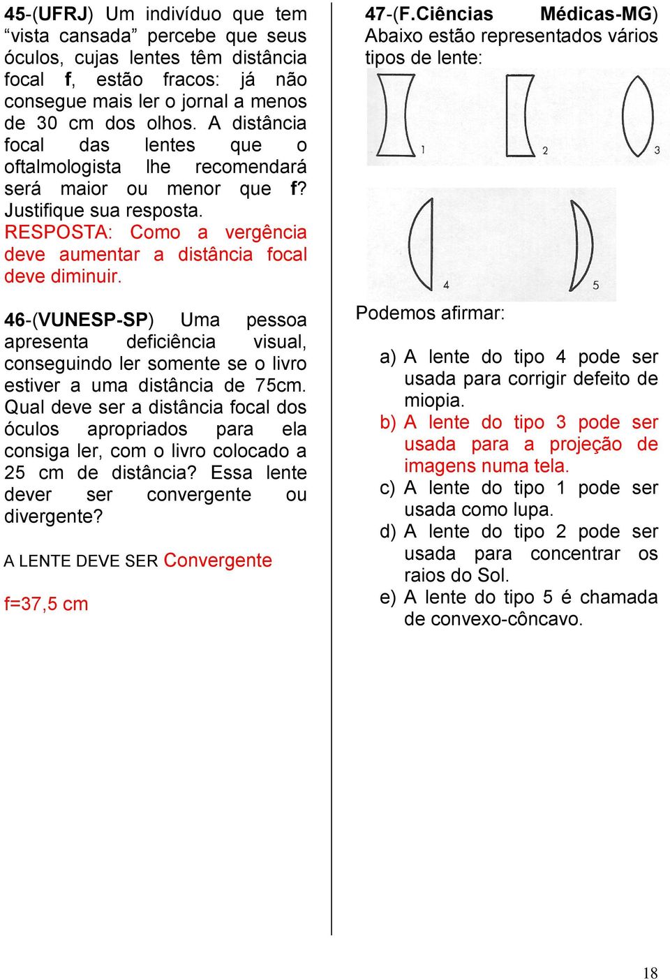 46-(VUNESP-SP) Uma pessoa apresenta deficiência visual, conseguindo ler somente se o livro estiver a uma distância de 75cm.