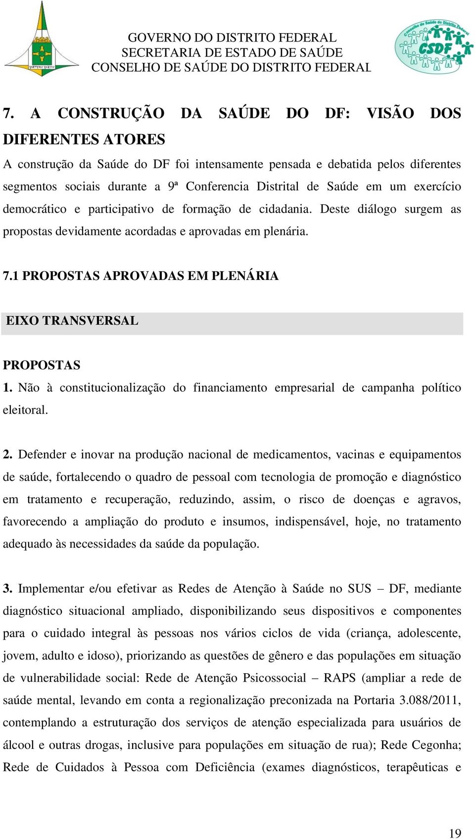 1 PROPOSTAS APROVADAS EM PLENÁRIA EIXO TRANSVERSAL PROPOSTAS 1. Não à constitucionalização do financiamento empresarial de campanha político eleitoral. 2.