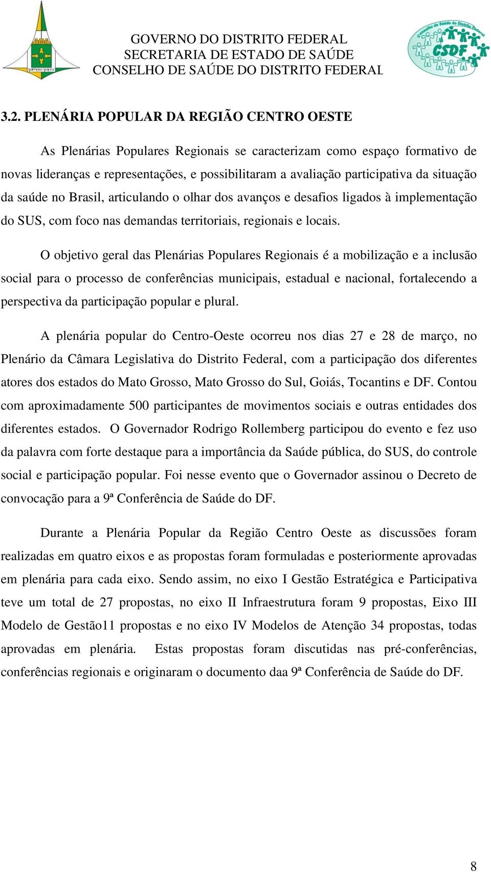 O objetivo geral das Plenárias Populares Regionais é a mobilização e a inclusão social para o processo de conferências municipais, estadual e nacional, fortalecendo a perspectiva da participação