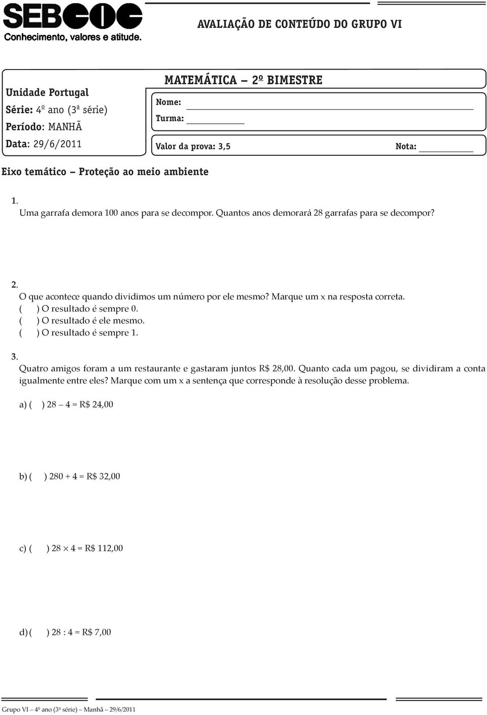 Marque um x na resposta correta. ( ) O resultado é sempre 0. ( ) O resultado é ele mesmo. ( ) O resultado é sempre Quatro amigos foram a um restaurante e gastaram juntos R$ 28,00.