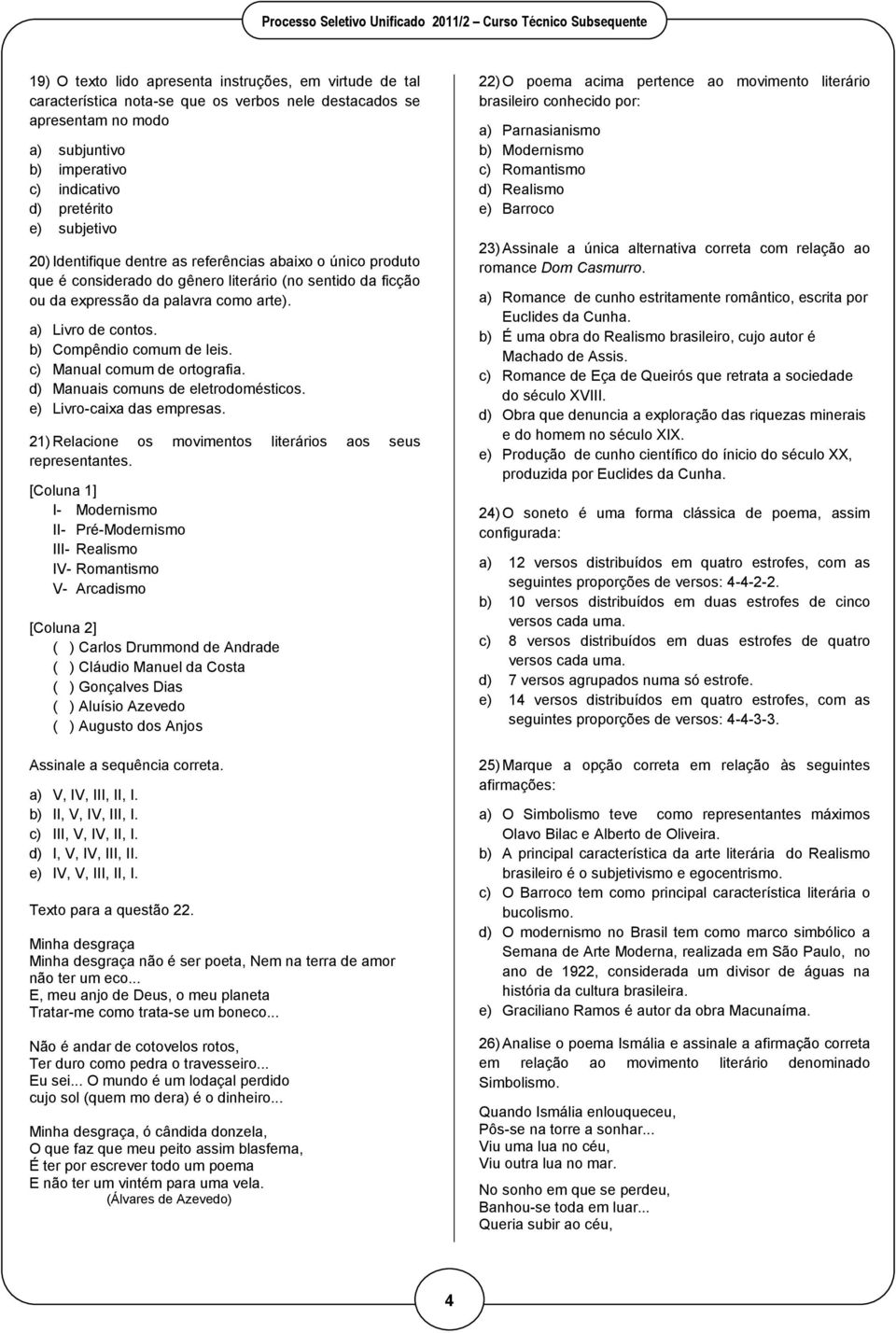 b) Compêndio comum de leis. c) Manual comum de ortografia. d) Manuais comuns de eletrodomésticos. e) Livro-caixa das empresas. 21) Relacione os movimentos literários aos seus representantes.