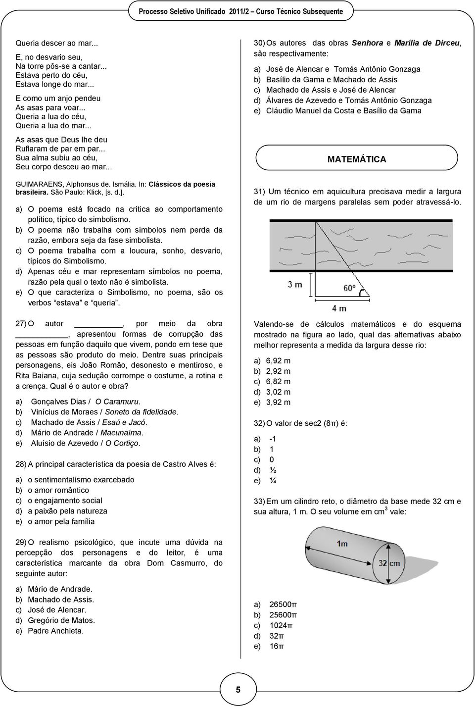 a) O poema está focado na crítica ao comportamento político, típico do simbolismo. b) O poema não trabalha com símbolos nem perda da razão, embora seja da fase simbolista.