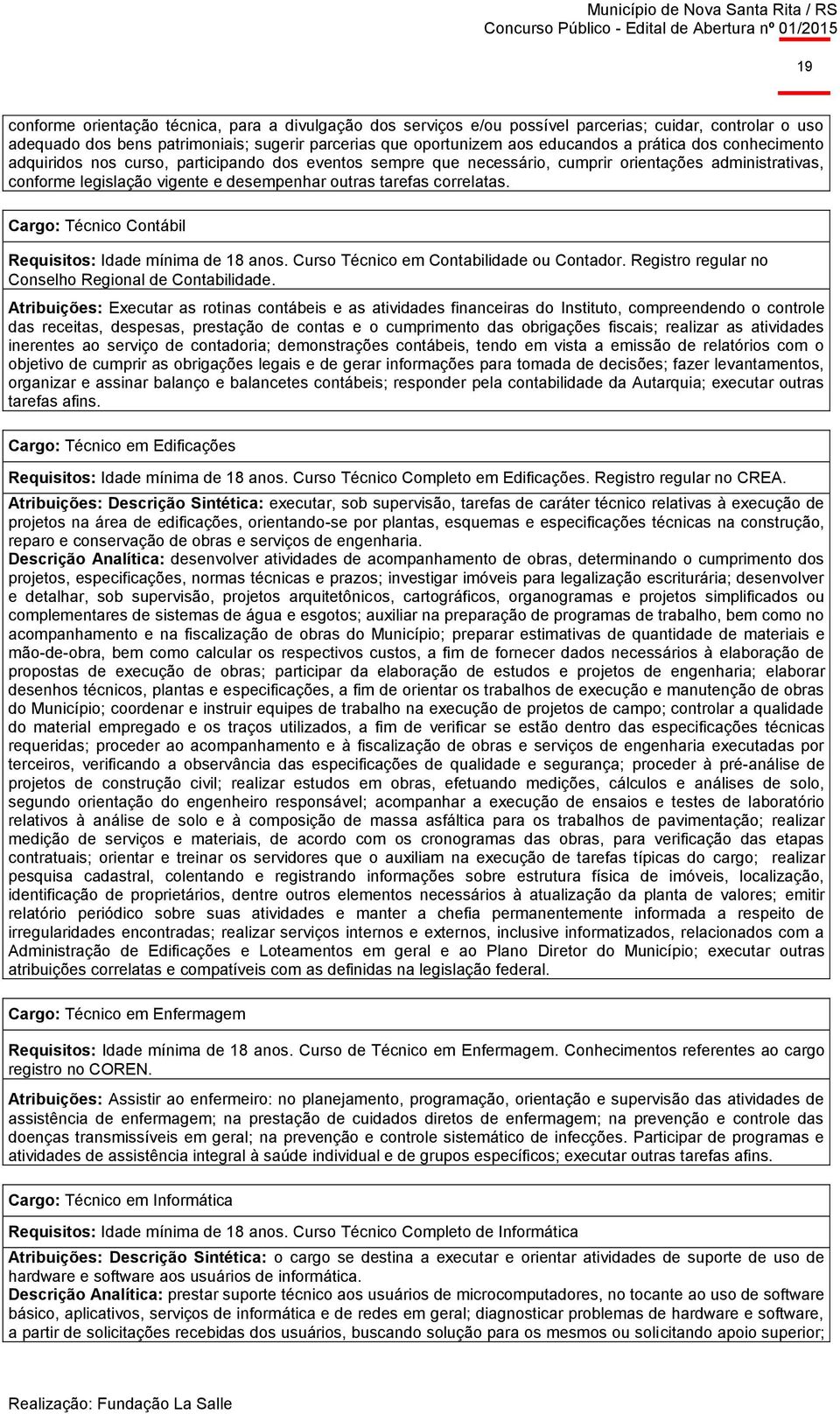 Cargo: Técnico Contábil Requisitos: Idade mínima de 18 anos. Curso Técnico em Contabilidade ou Contador. Registro regular no Conselho Regional de Contabilidade.