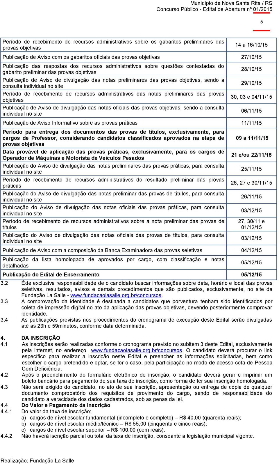 objetivas, sendo a consulta individual no site Período de recebimento de recursos administrativos das notas preliminares das provas objetivas Publicação de Aviso de divulgação das notas oficiais das