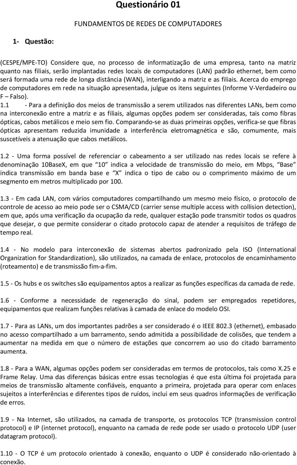 Acerca do emprego de computadores em rede na situação apresentada, julgue os itens seguintes (Informe V-Verdadeiro ou F Falso). 1.