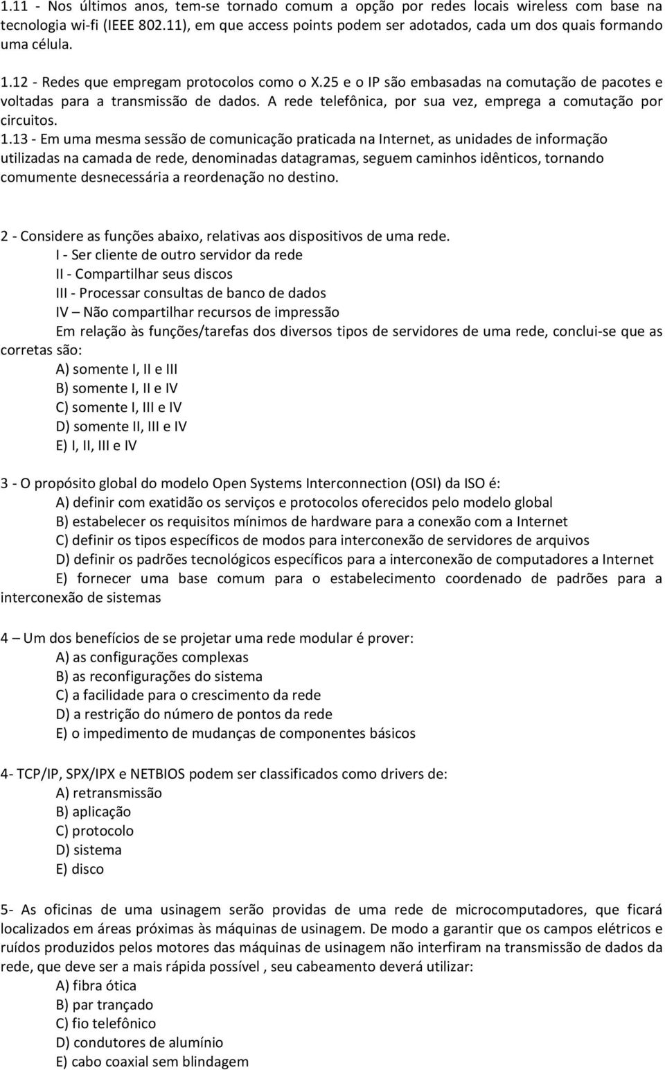 25 e o IP são embasadas na comutação de pacotes e voltadas para a transmissão de dados. A rede telefônica, por sua vez, emprega a comutação por circuitos. 1.