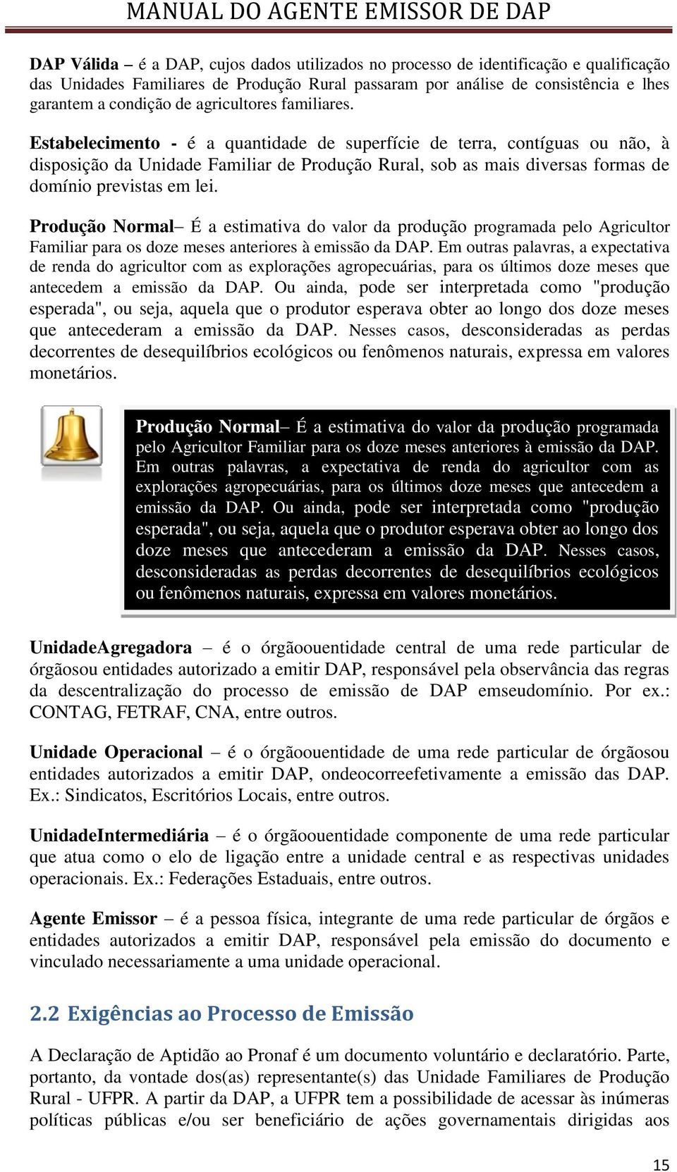 Estabelecimento - é a quantidade de superfície de terra, contíguas ou não, à disposição da Unidade Familiar de Produção Rural, sob as mais diversas formas de domínio previstas em lei.