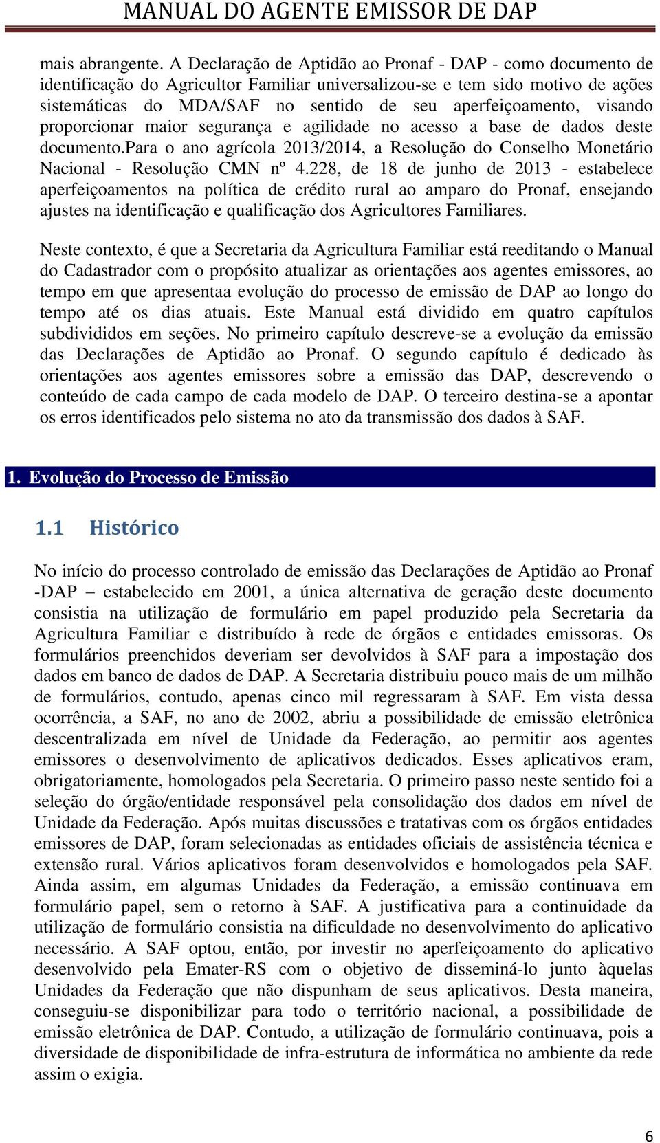 visando proporcionar maior segurança e agilidade no acesso a base de dados deste documento.para o ano agrícola 2013/2014, a Resolução do Conselho Monetário Nacional - Resolução CMN nº 4.