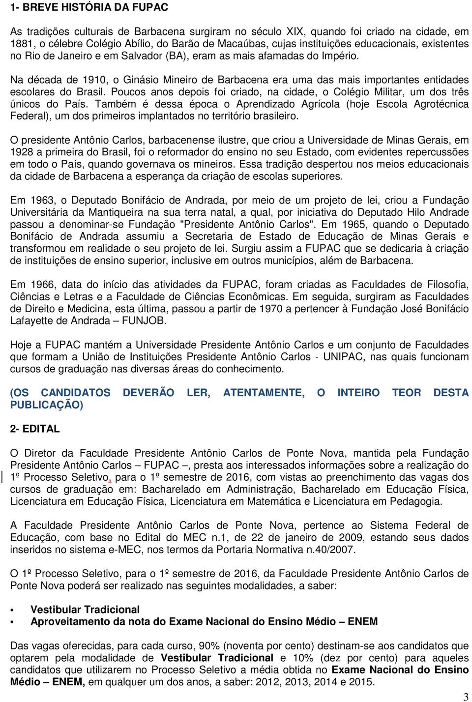 Na década de 1910, o Ginásio Mineiro de Barbacena era uma das mais importantes entidades escolares do Brasil. Poucos anos depois foi criado, na cidade, o Colégio Militar, um dos três únicos do País.