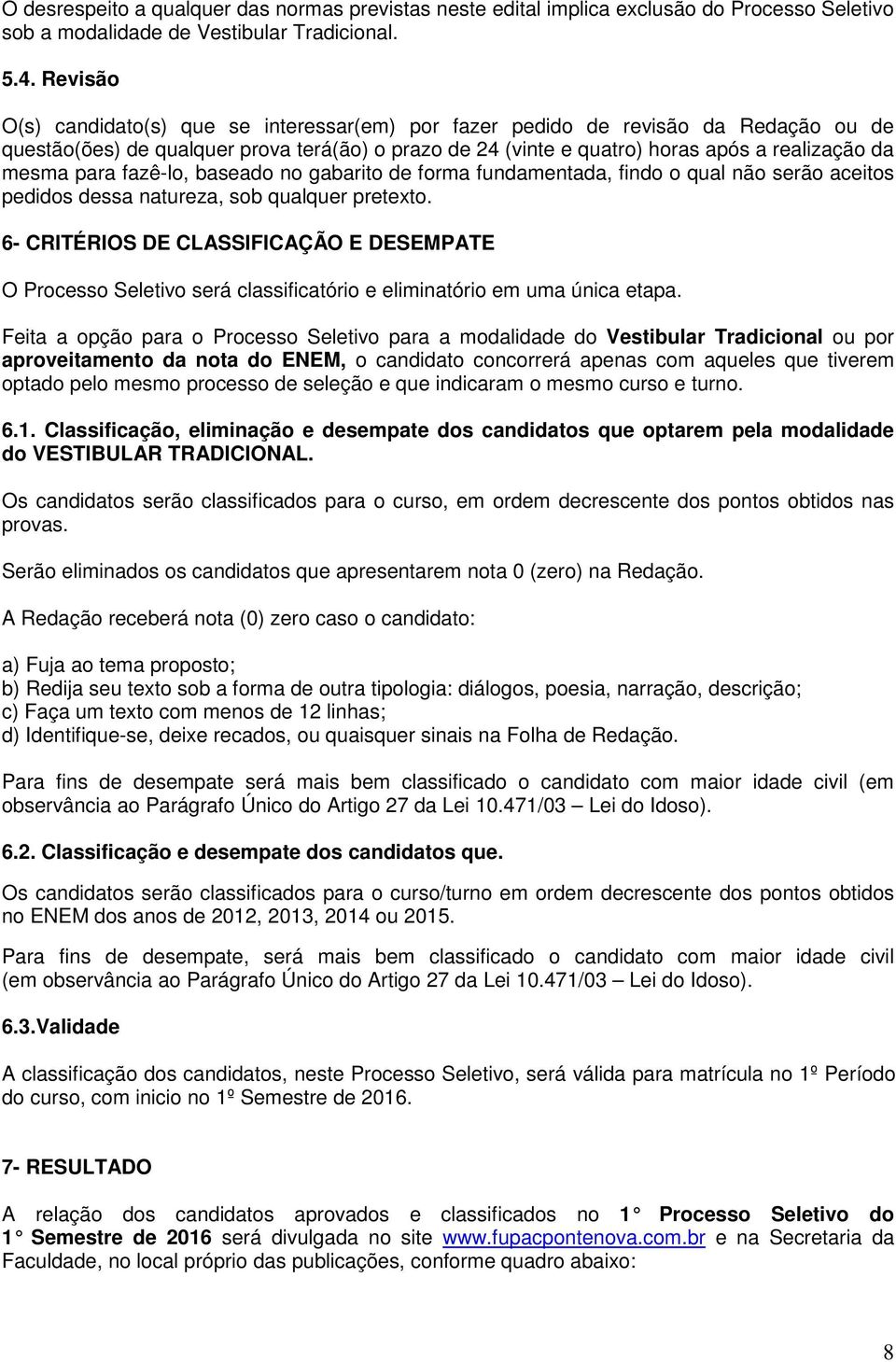 para fazê-lo, baseado no gabarito de forma fundamentada, findo o qual não serão aceitos pedidos dessa natureza, sob qualquer pretexto.