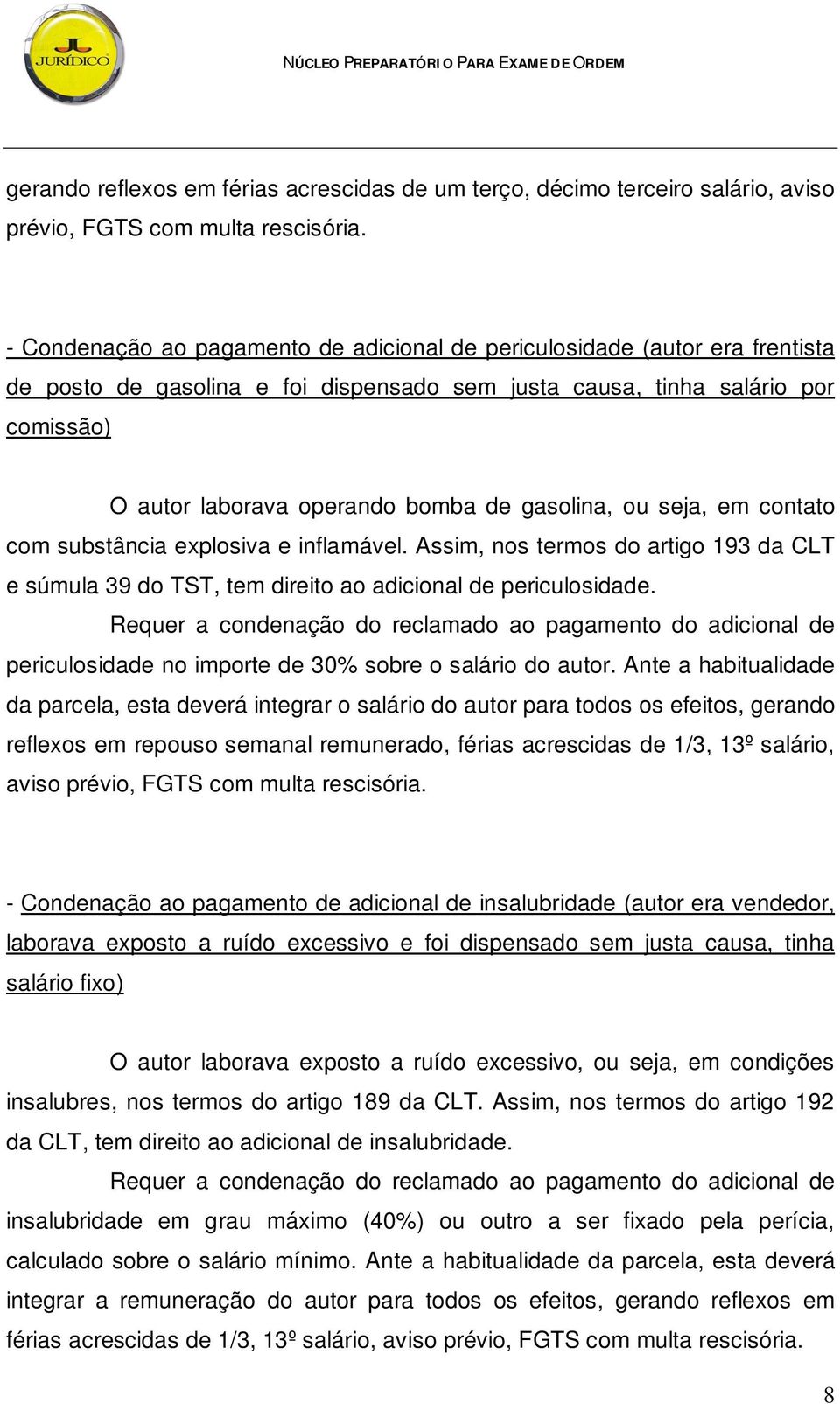 gasolina, ou seja, em contato com substância explosiva e inflamável. Assim, nos termos do artigo 193 da CLT e súmula 39 do TST, tem direito ao adicional de periculosidade.