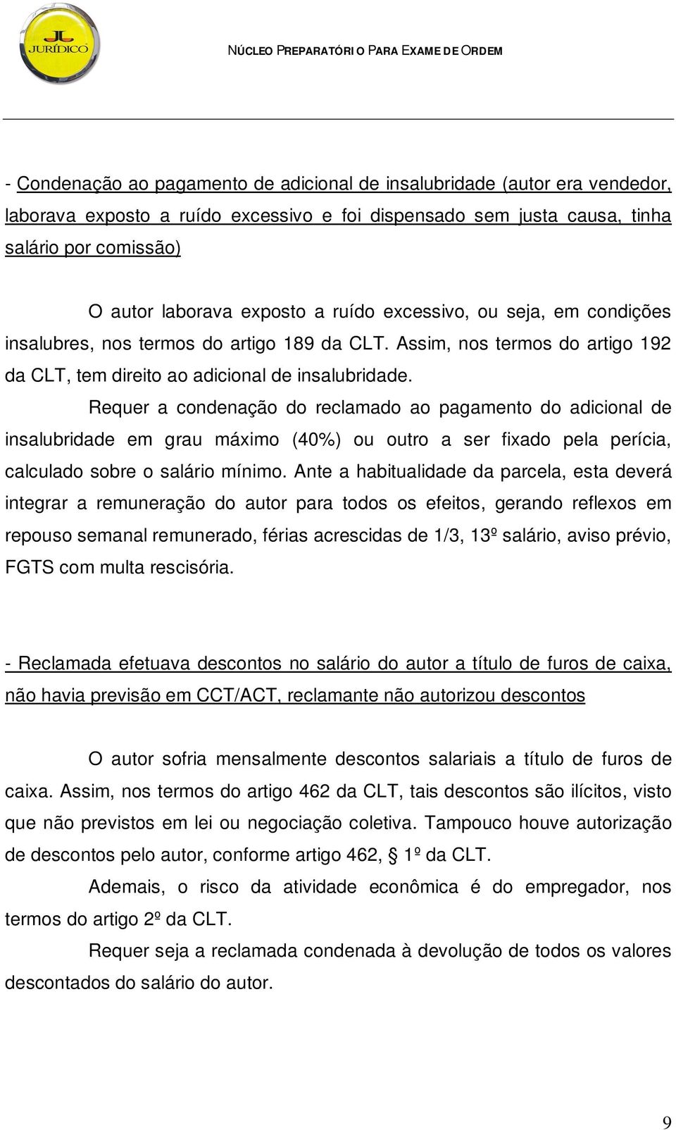 Requer a condenação do reclamado ao pagamento do adicional de insalubridade em grau máximo (40%) ou outro a ser fixado pela perícia, calculado sobre o salário mínimo.