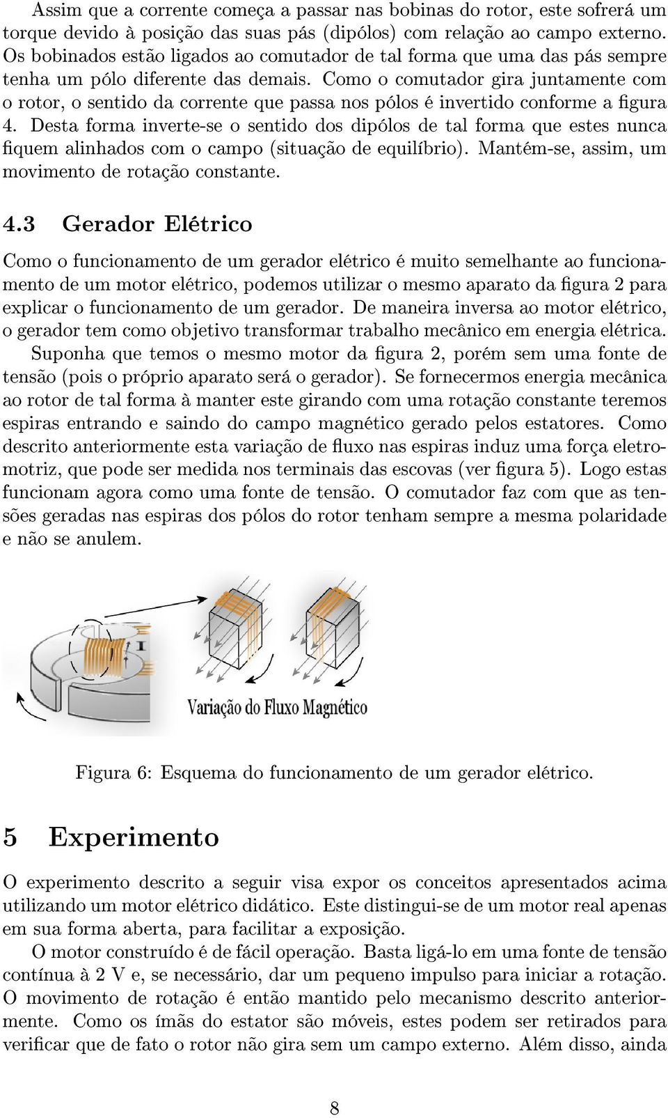 Como o comutador gira juntamente com o rotor, o sentido da corrente que passa nos pólos é invertido conforme a gura 4.