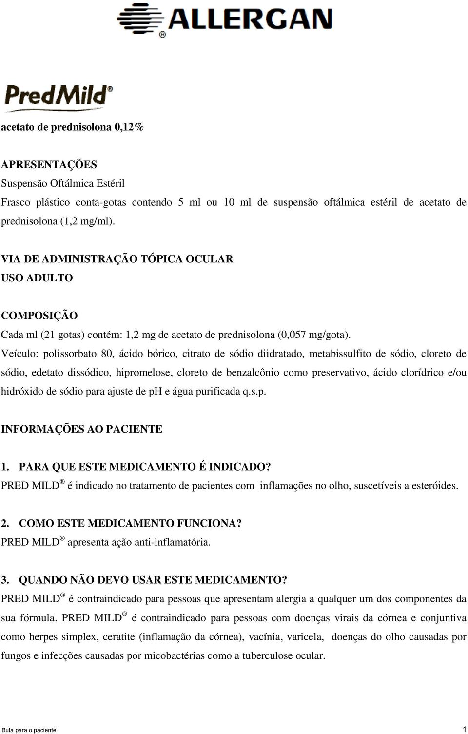 Veículo: polissorbato 80, ácido bórico, citrato de sódio diidratado, metabissulfito de sódio, cloreto de sódio, edetato dissódico, hipromelose, cloreto de benzalcônio como preservativo, ácido