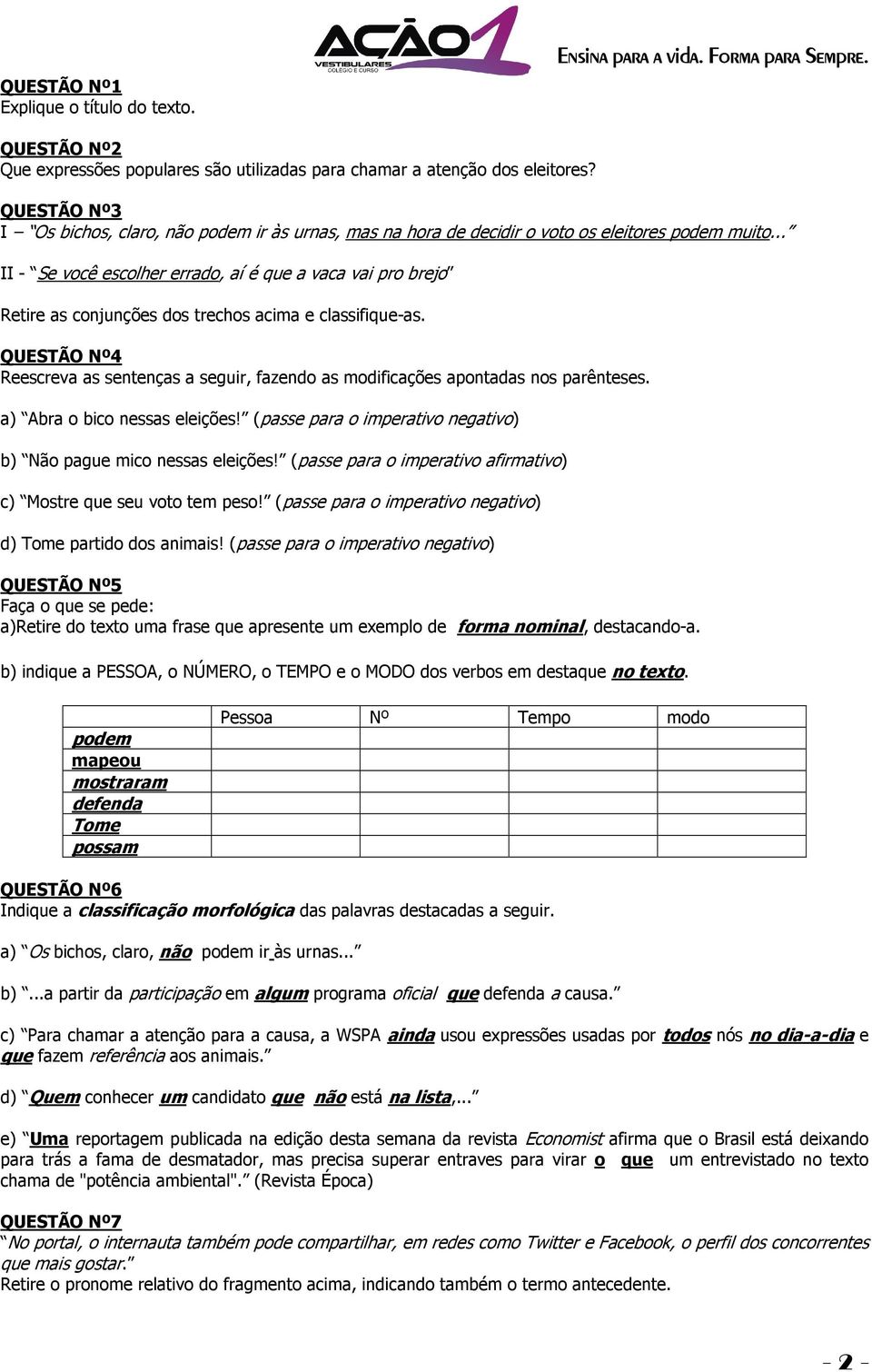 .. II - Se você escolher errado, aí é que a vaca vai pro brejo Retire as conjunções dos trechos acima e classifique-as.