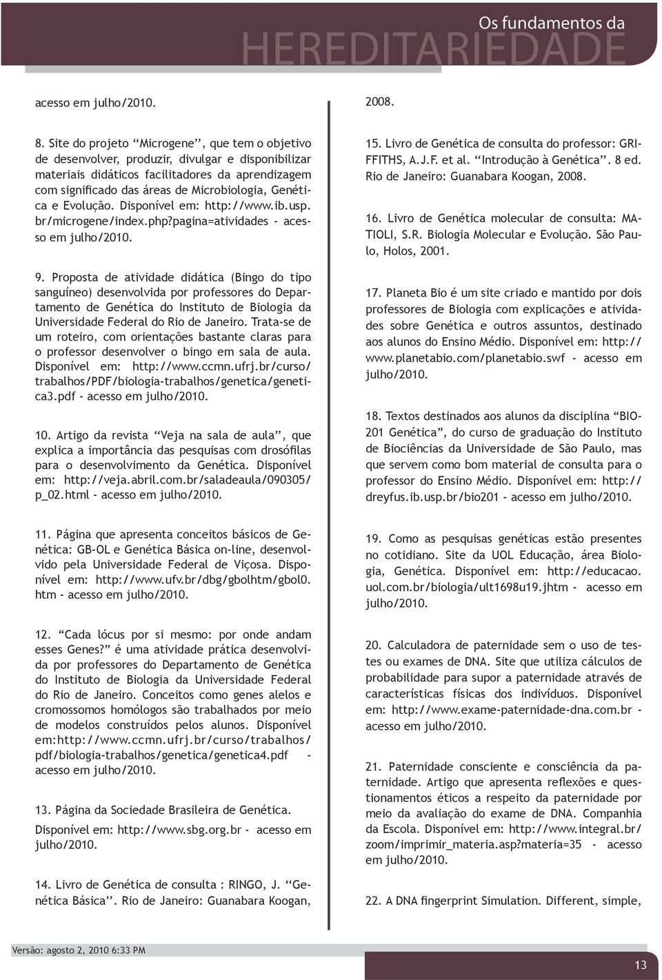 Genética e Evolução. Disponível em: http://www.ib.usp. br/microgene/index.php?pagina=atividades - acesso em julho/2010. 9.