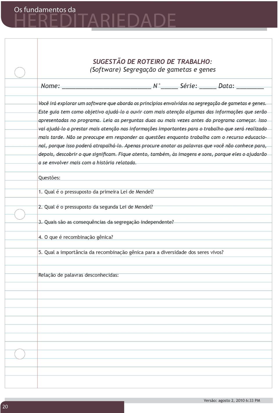 Isso vai ajudá-lo a prestar mais atenção nas informações importantes para o trabalho que será realizado mais tarde.