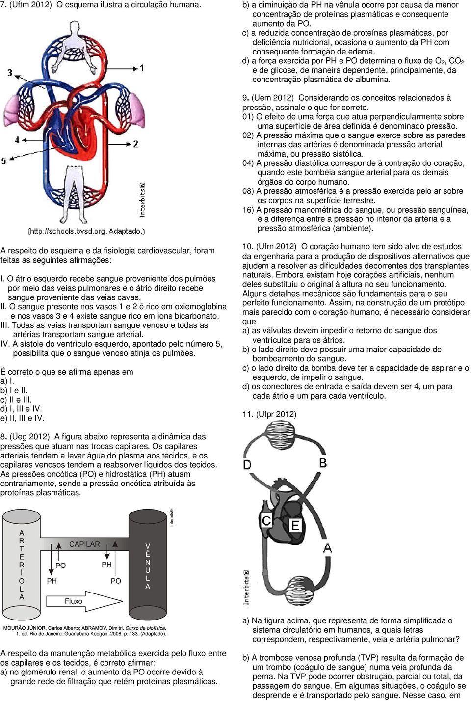 d) a força exercida por PH e PO determina o fluxo de O 2, CO 2 e de glicose, de maneira dependente, principalmente, da concentração plasmática de albumina. 9.