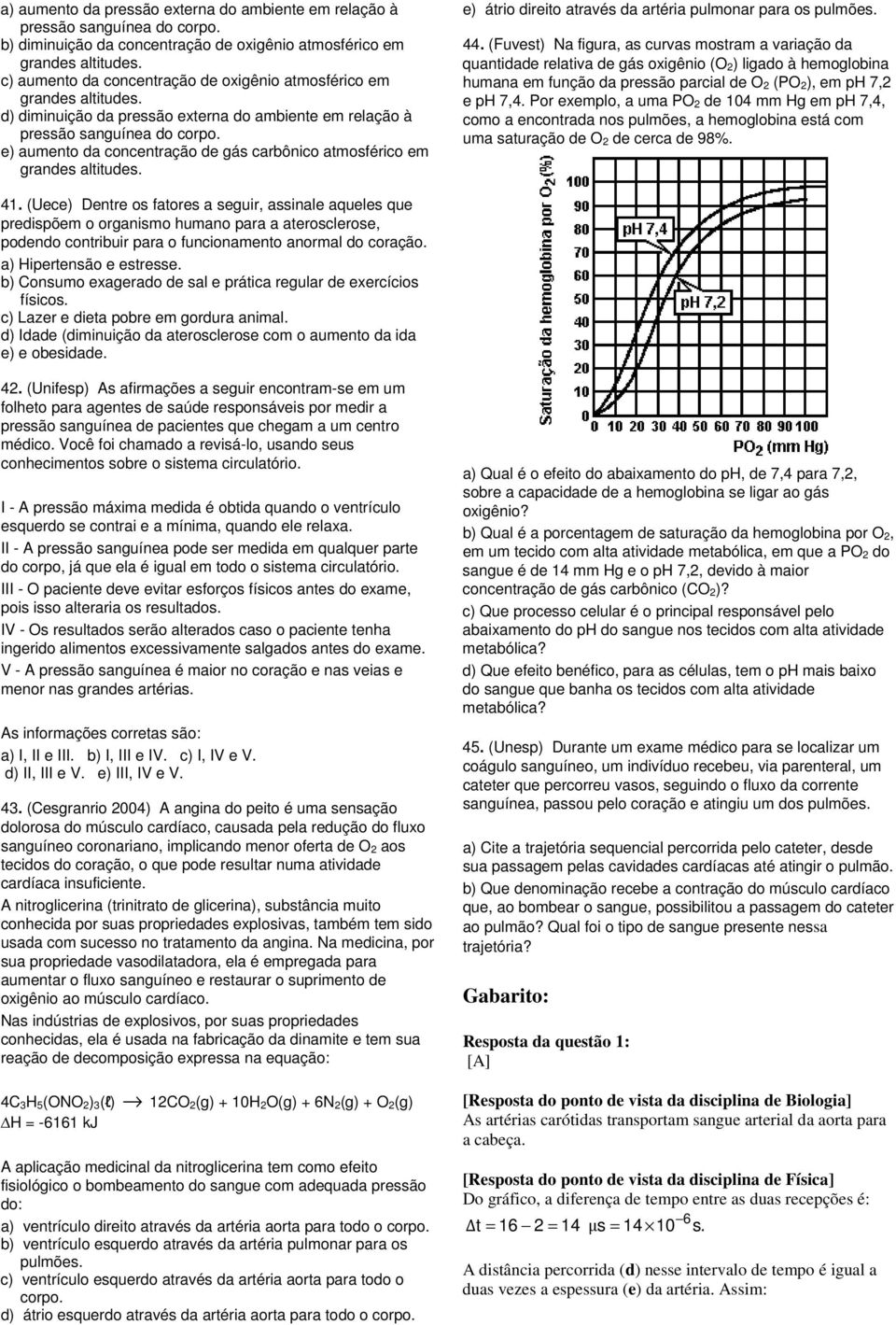 e) aumento da concentração de gás carbônico atmosférico em grandes altitudes. e) átrio direito através da artéria pulmonar para os pulmões. 44.