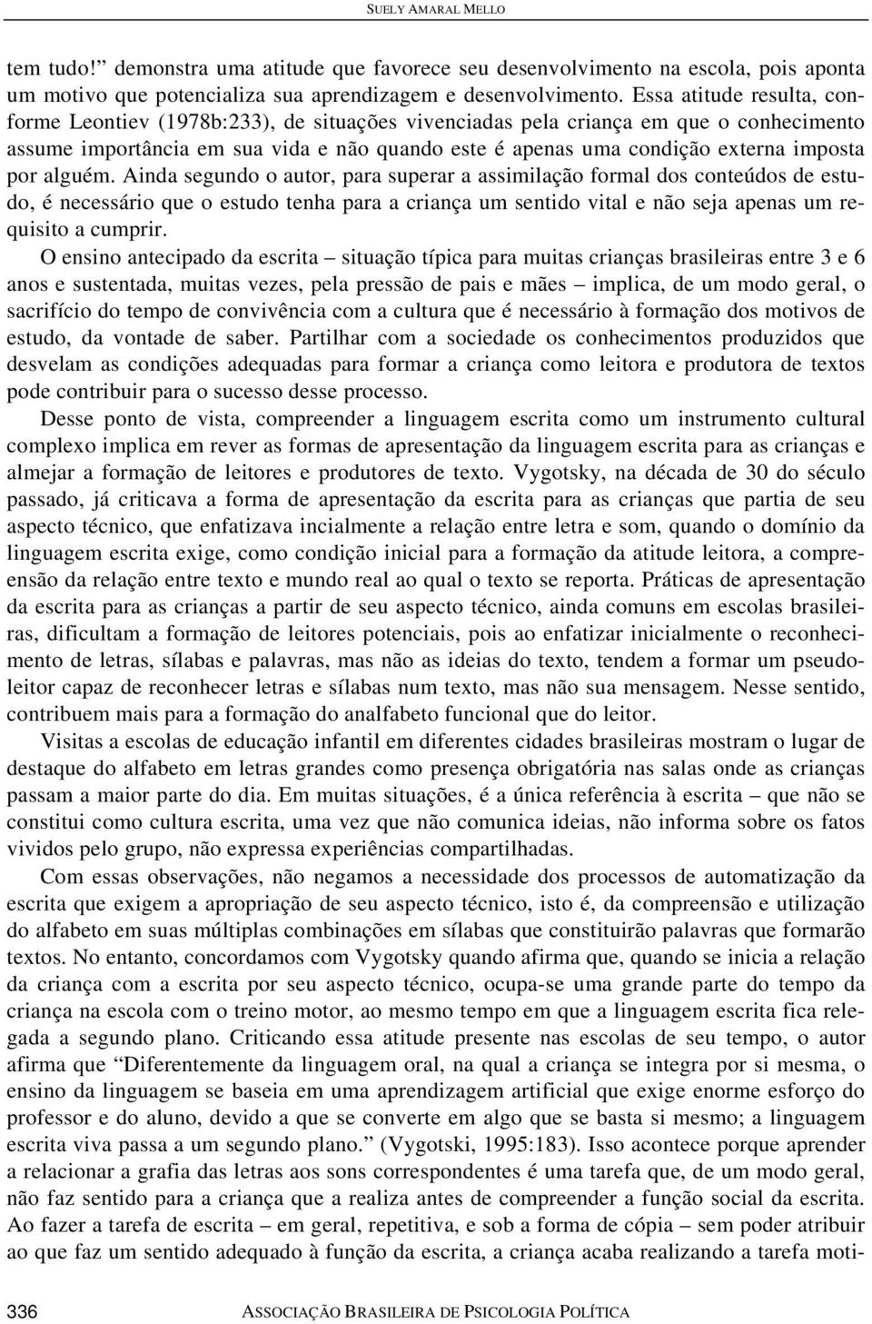 por alguém. Ainda segundo o autor, para superar a assimilação formal dos conteúdos de estudo, é necessário que o estudo tenha para a criança um sentido vital e não seja apenas um requisito a cumprir.