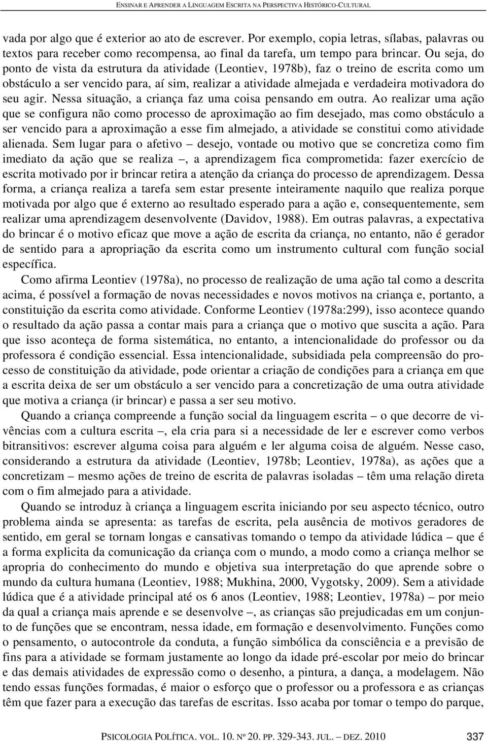 seu agir. Nessa situação, a criança faz uma coisa pensando em outra.