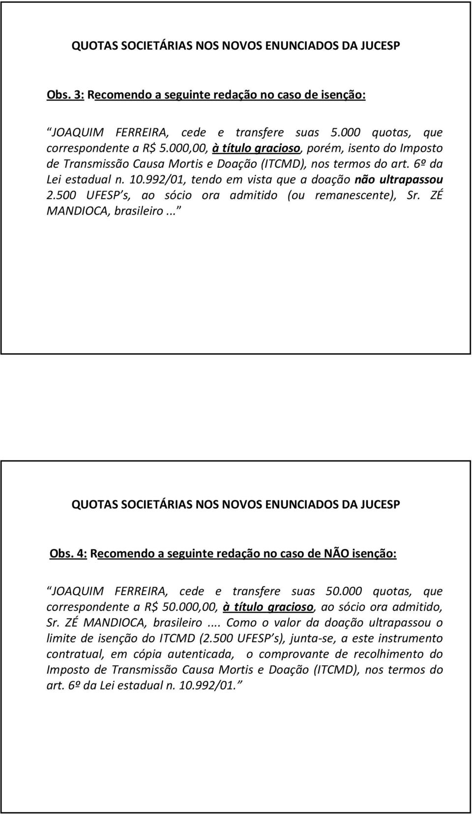 500 UFESP s, ao sócio ora admitido (ou remanescente), Sr. ZÉ MANDIOCA, brasileiro... Obs. 4:Recomendo a seguinte redação no caso de NÃO isenção: JOAQUIM FERREIRA, cede e transfere suas 50.