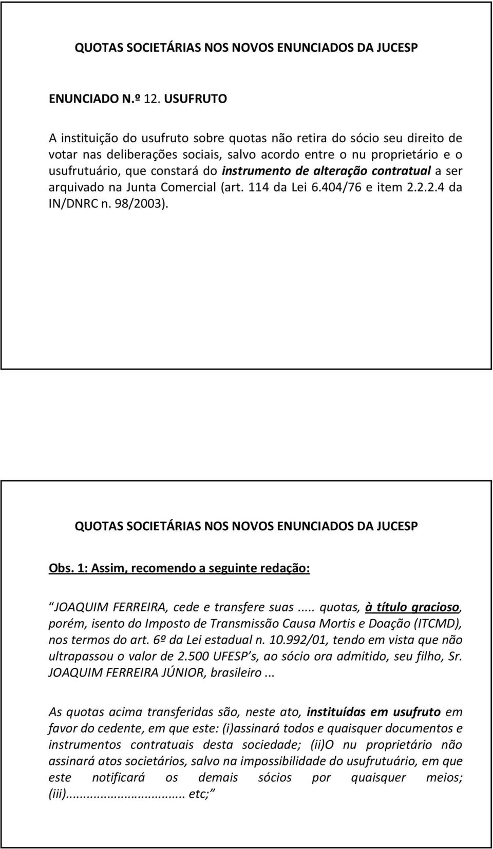 de alteração contratual a ser arquivado na Junta Comercial (art. 114 da Lei 6.404/76 e item 2.2.2.4 da IN/DNRC n. 98/2003). Obs.