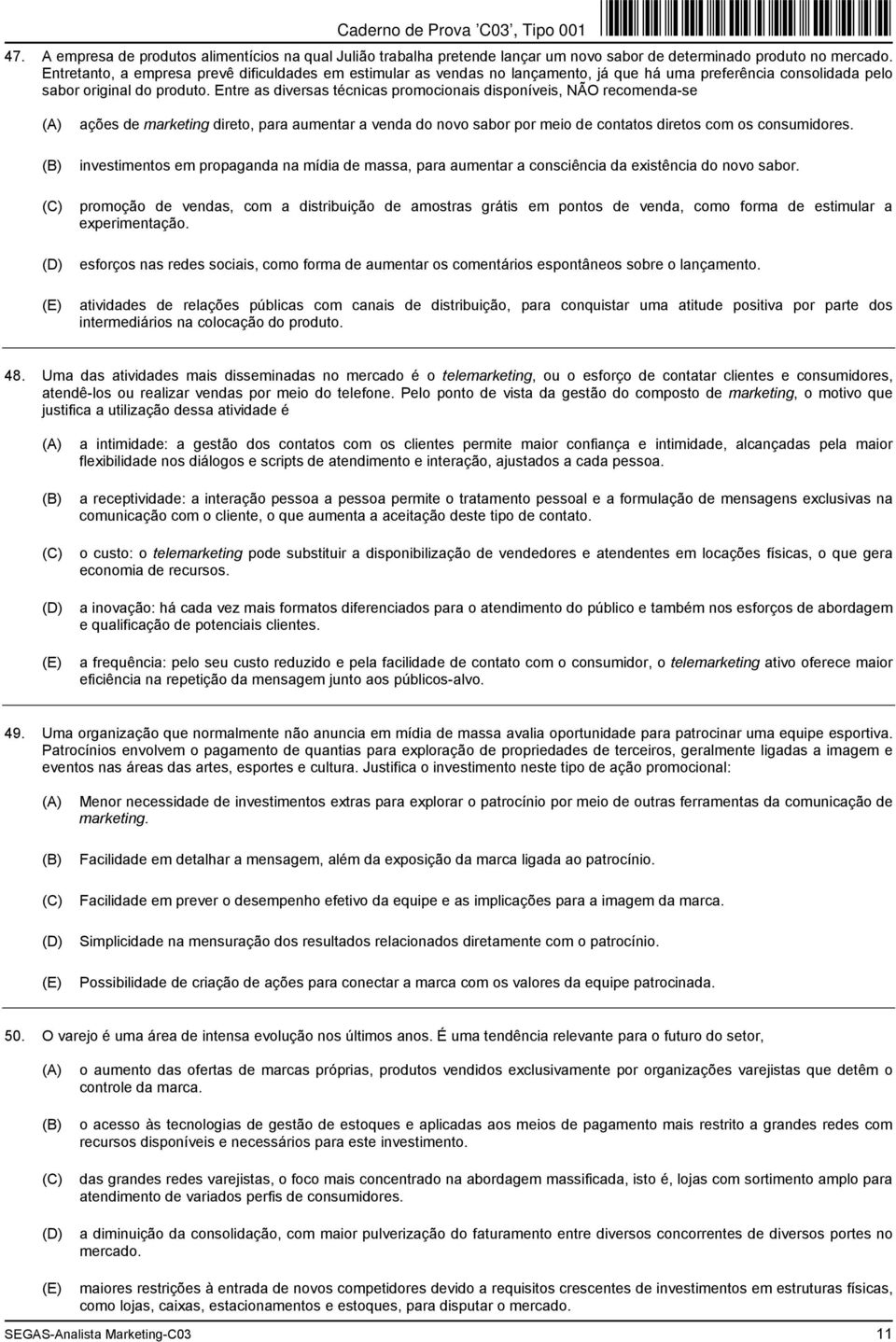 Entre as diversas técnicas promocionais disponíveis, NÃO recomenda-se ações de marketing direto, para aumentar a venda do novo sabor por meio de contatos diretos com os consumidores.