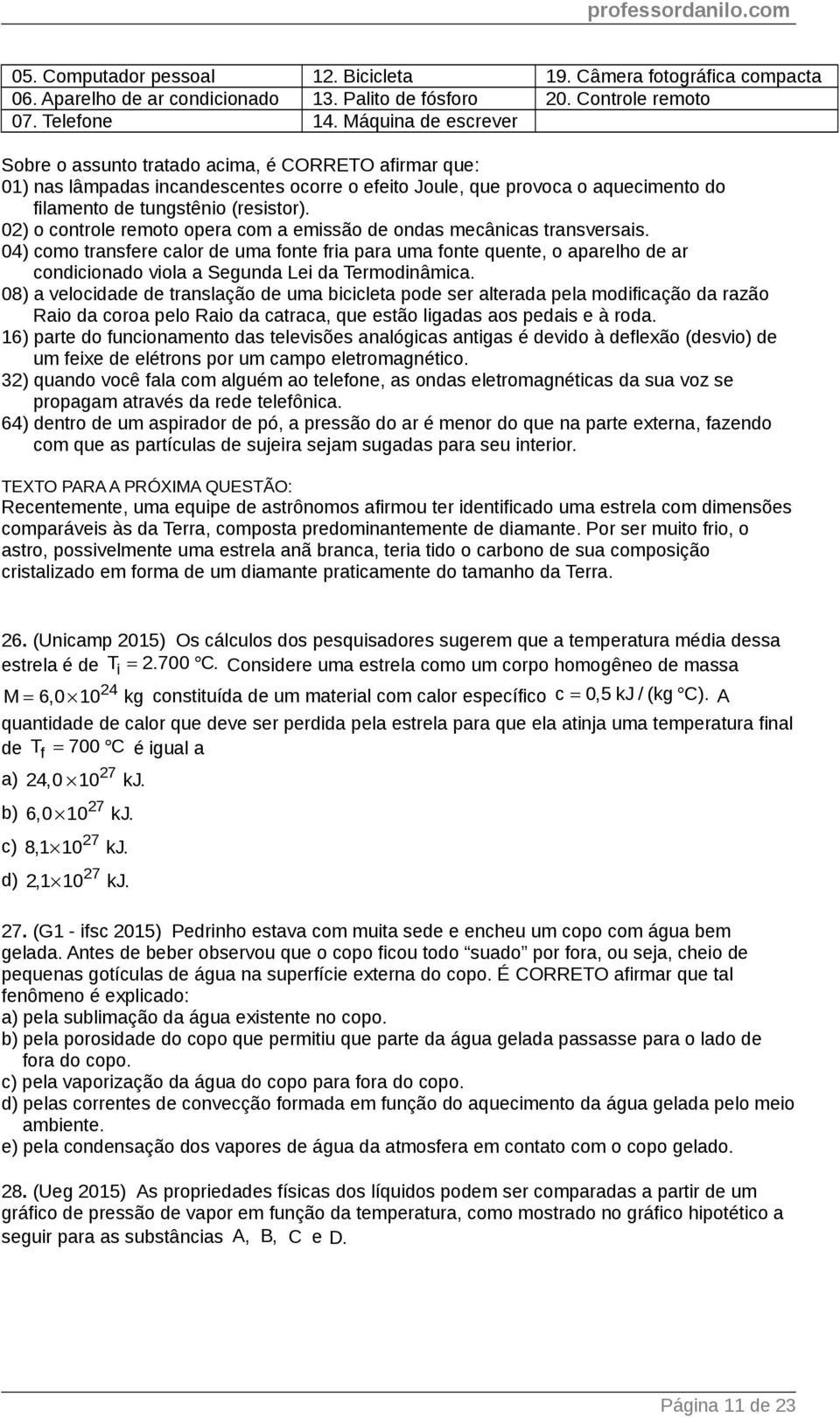 0) o controle remoto opera com a emissão de ondas mecânicas transversais.